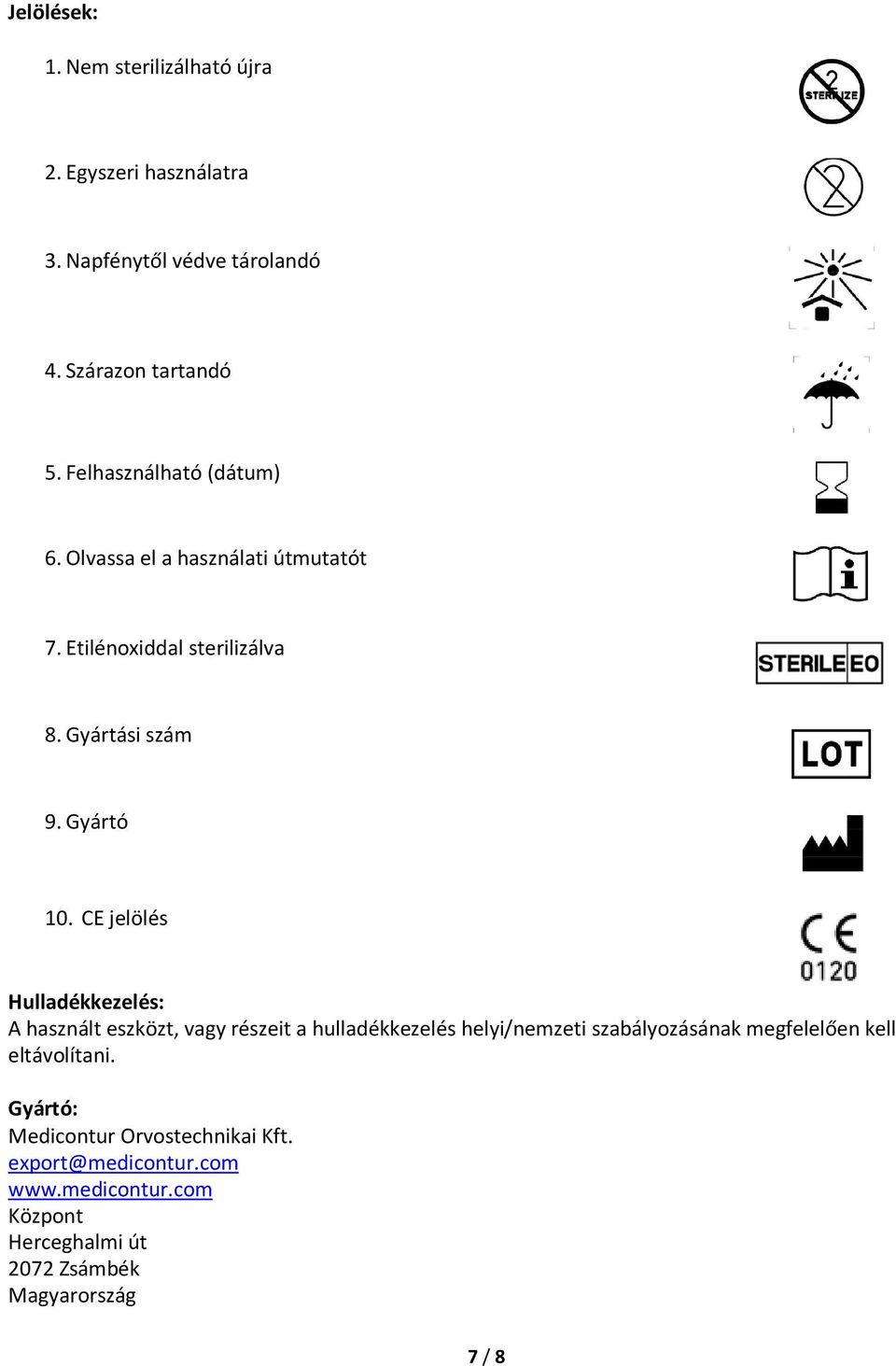 CE jelölés Hulladékkezelés: A használt eszközt, vagy részeit a hulladékkezelés helyi/nemzeti szabályozásának megfelelően kell