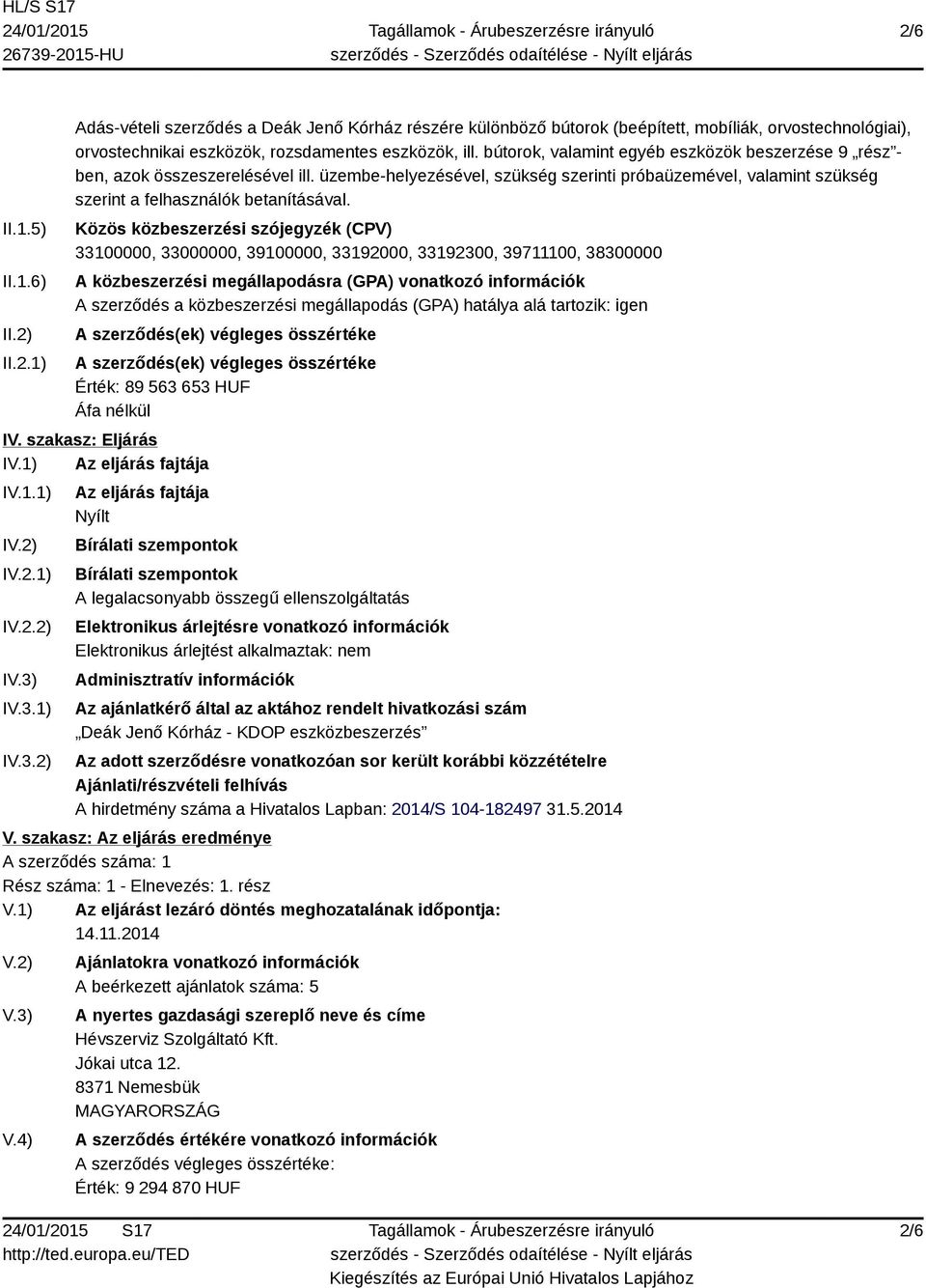 Közös közbeszerzési szójegyzék (CPV) 33100000, 33000000, 39100000, 33192000, 33192300, 39711100, 38300000 A közbeszerzési megállapodásra (GPA) vonatkozó információk A szerződés a közbeszerzési