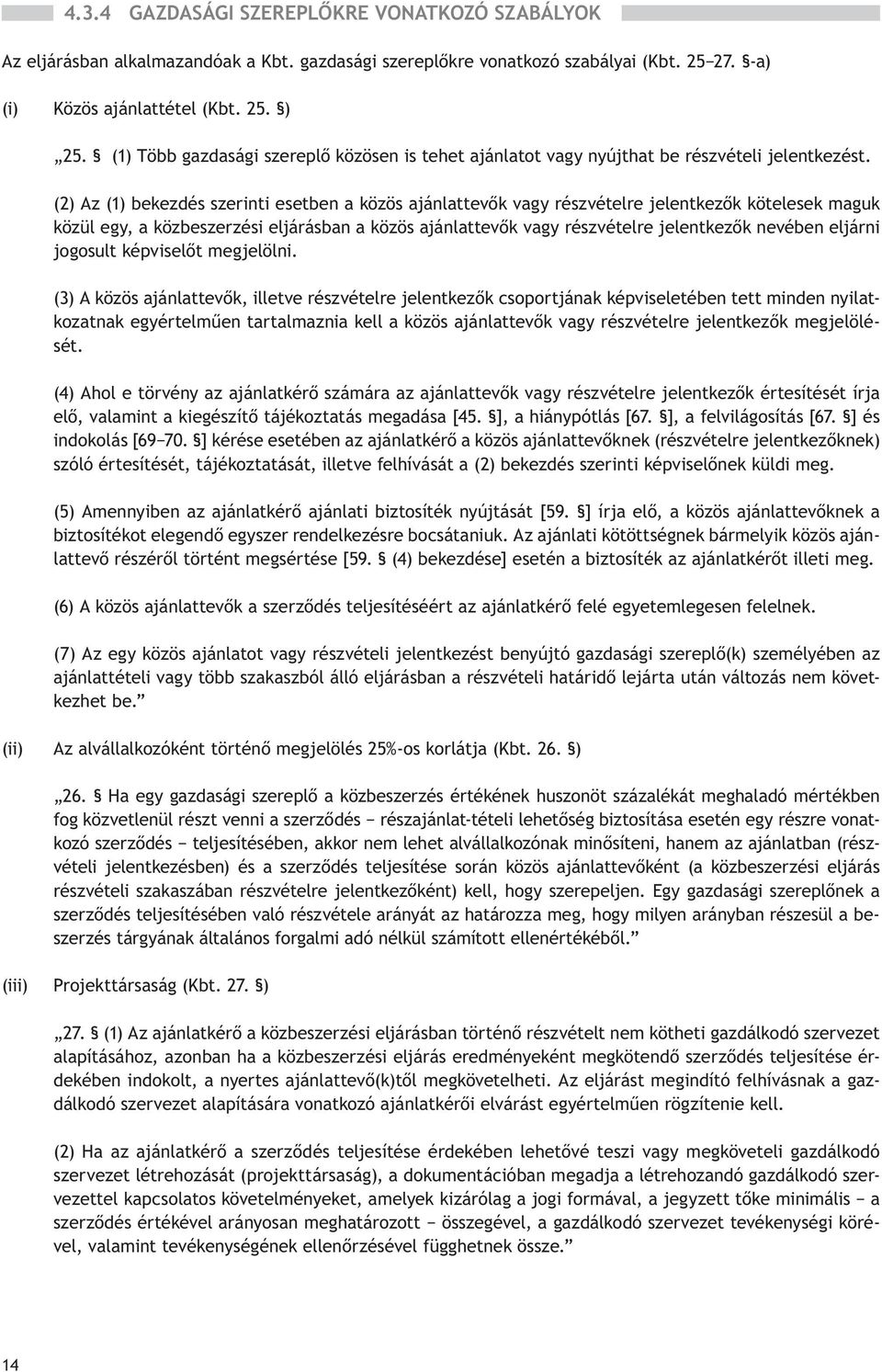 (2) Az (1) bekezdés szerinti esetben a közös ajánlattevők vagy részvételre jelentkezők kötelesek maguk közül egy, a közbeszerzési eljárásban a közös ajánlattevők vagy részvételre jelentkezők nevében