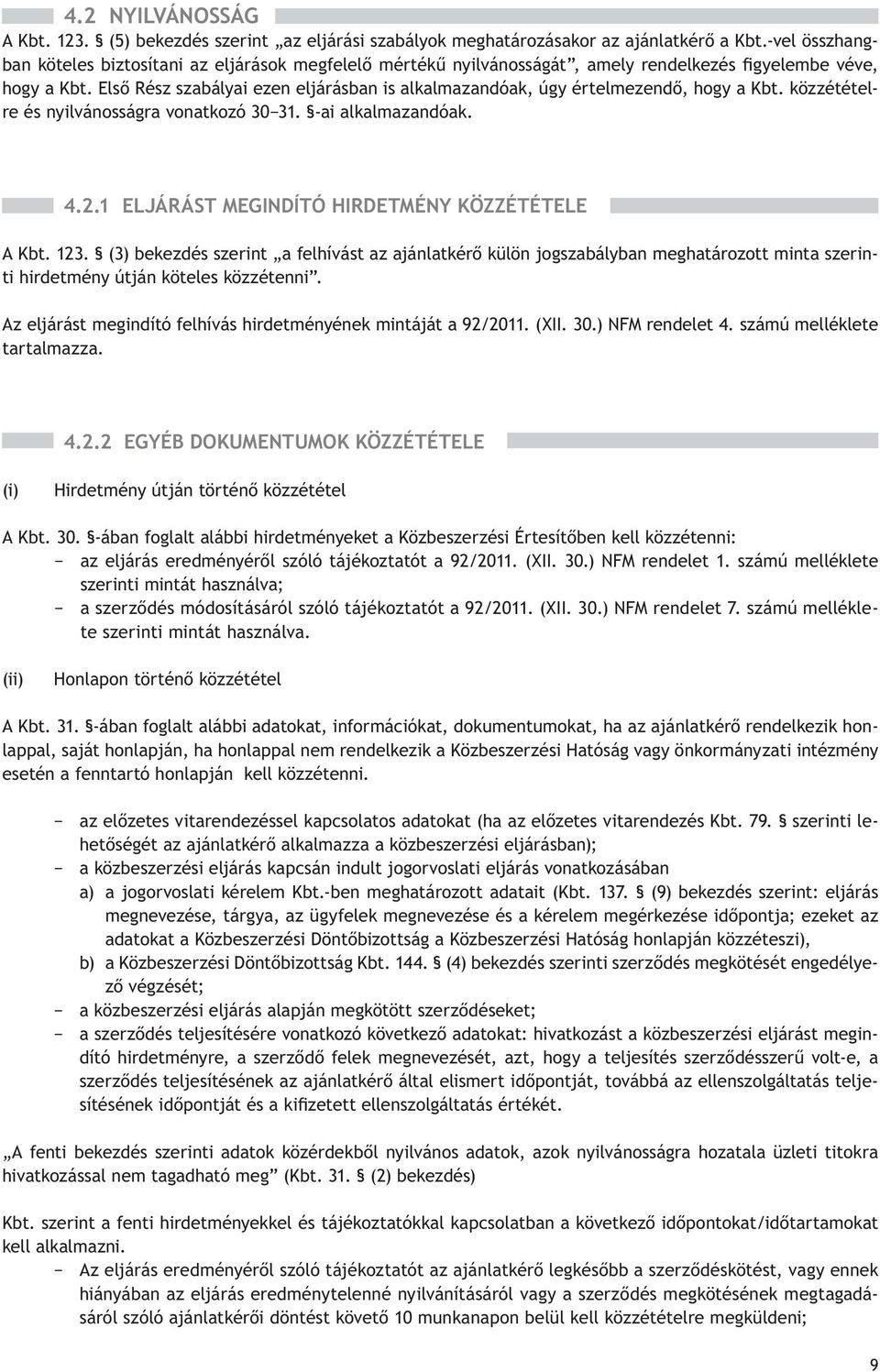 Első Rész szabályai ezen eljárásban is alkalmazandóak, úgy értelmezendő, hogy a Kbt. közzétételre és nyilvánosságra vonatkozó 30 31. -ai alkalmazandóak. 4.2.