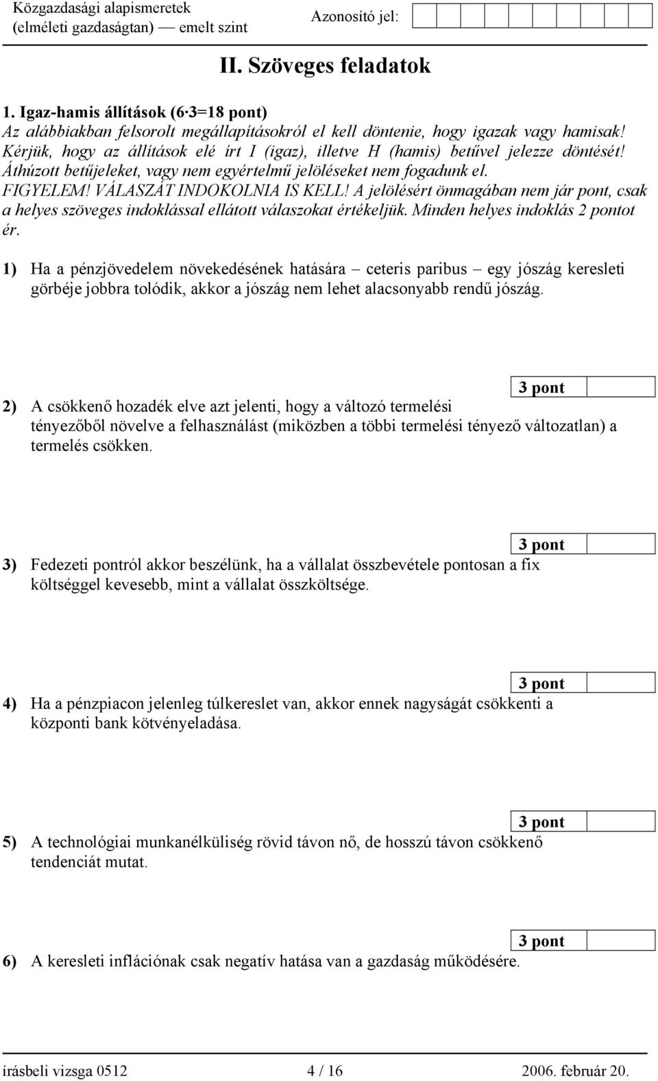 A jelölésért önmagában nem jár pont, csak a helyes szöveges indoklással ellátott válaszokat értékeljük. Minden helyes indoklás 2 pontot ér.