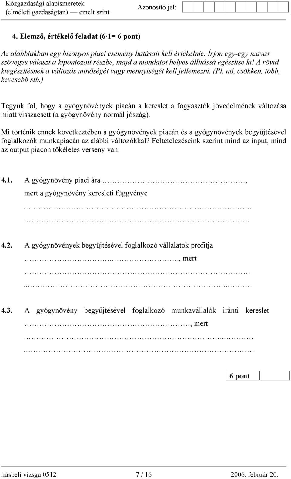 nő, csökken, több, kevesebb stb.) Tegyük föl, hogy a gyógynövények piacán a kereslet a fogyasztók jövedelmének változása miatt visszaesett (a gyógynövény normál jószág).