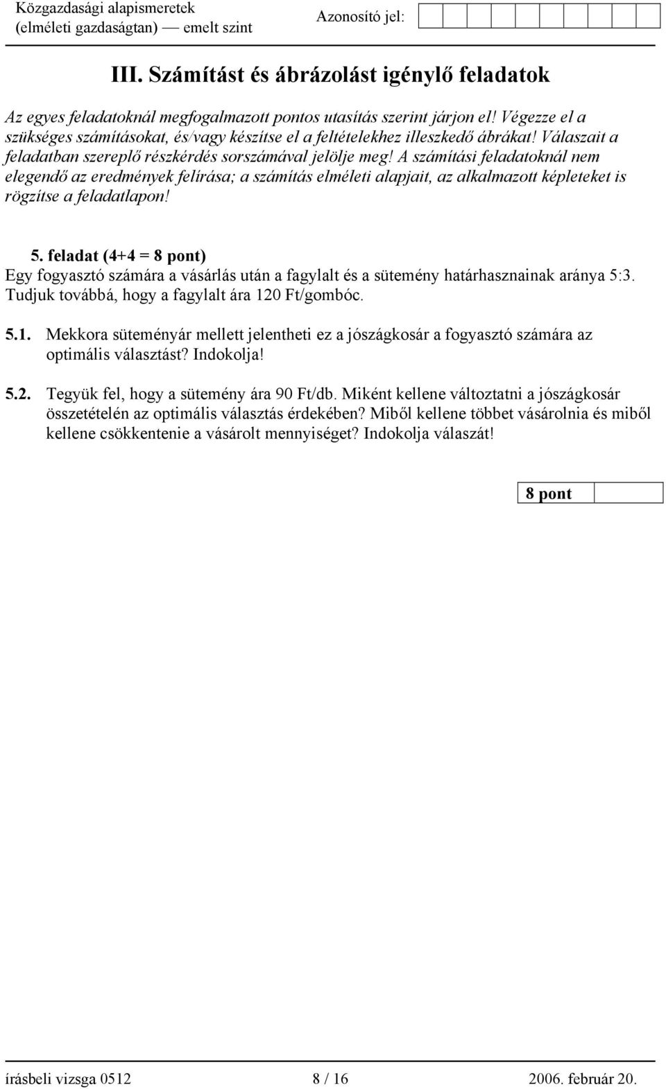 A számítási feladatoknál nem elegendő az eredmények felírása; a számítás elméleti alapjait, az alkalmazott képleteket is rögzítse a feladatlapon! 5.