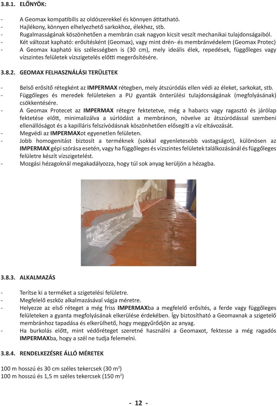 - Két változat kapható: erősítésként (Geomax), vagy mint drén- és membránvédelem (Geomax Protec) - A Geomax kapható kis szélességben is (30 cm), mely ideális élek, repedések, függőleges vagy