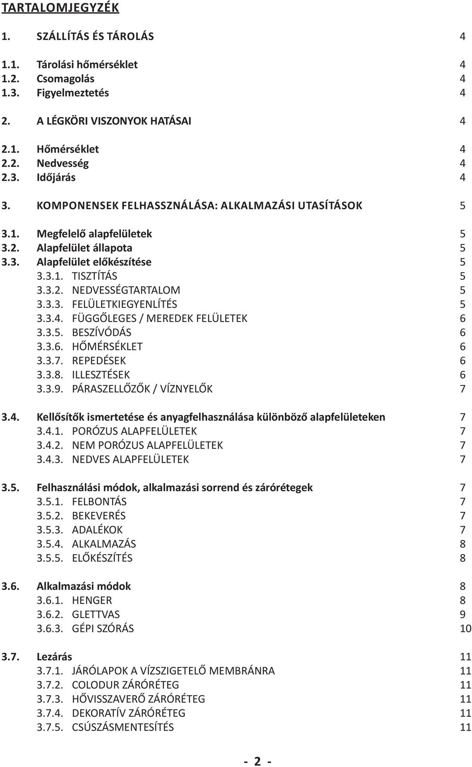 3.4. FÜGGŐLEGES / MEREDEK FELÜLETEK 6 3.3.5. BESZÍVÓDÁS 6 3.3.6. HŐMÉRSÉKLET 6 3.3.7. REPEDÉSEK 6 3.3.8. ILLESZTÉSEK 6 3.3.9. PÁRASZELLŐZŐK / VÍZNYELŐK 7 3.4. Kellősítők ismertetése és anyagfelhasználása különböző alapfelületeken 7 3.