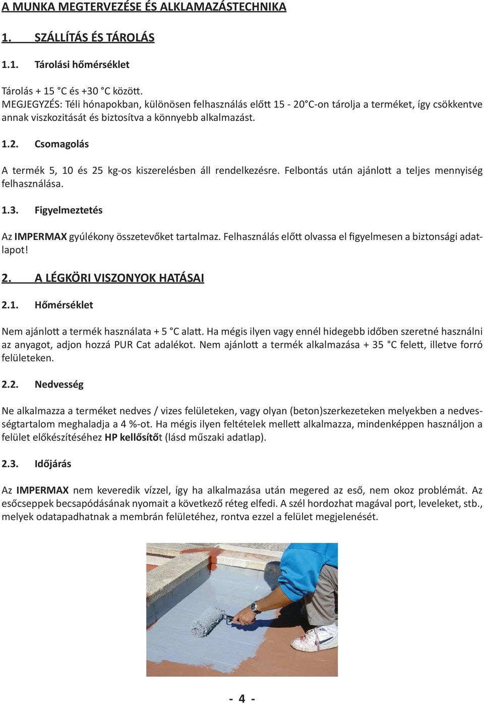 Felbontás után ajánlott a teljes mennyiség felhasználása. 1.3. Figyelmeztetés Az IMPERMAX gyúlékony összetevőket tartalmaz. Felhasználás előtt olvassa el figyelmesen a biztonsági adatlapot! 2.