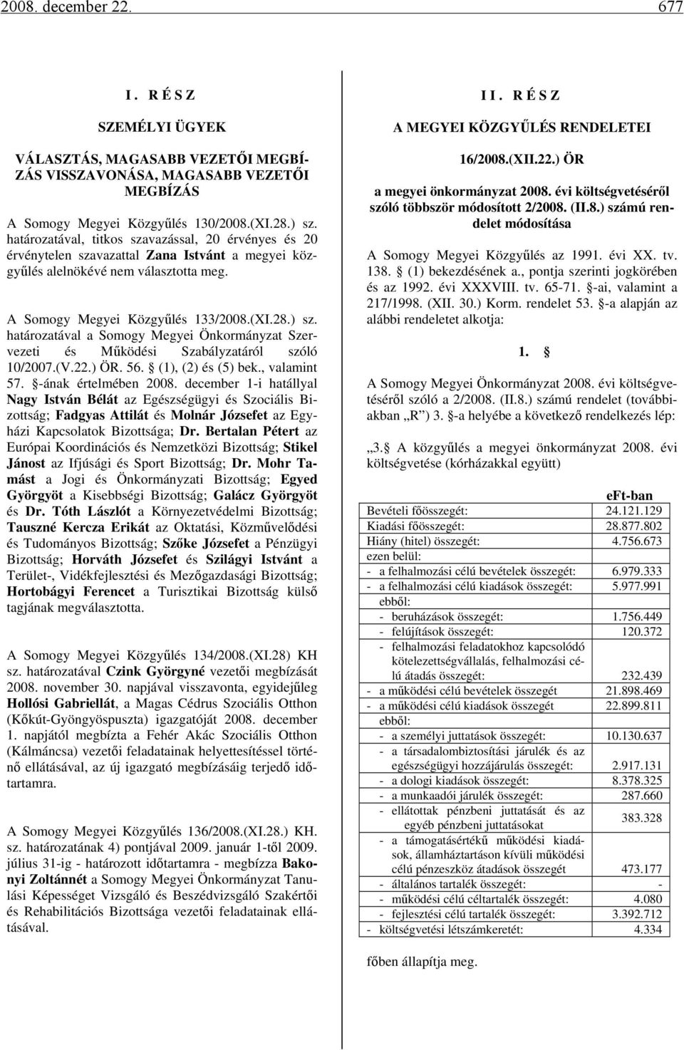 határozatával a Somogy Megyei Önkormányzat Szervezeti és Működési Szabályzatáról szóló 10/2007.(V.22.) ÖR. 56. (1), (2) és (5) bek., valamint 57. -ának értelmében 2008.