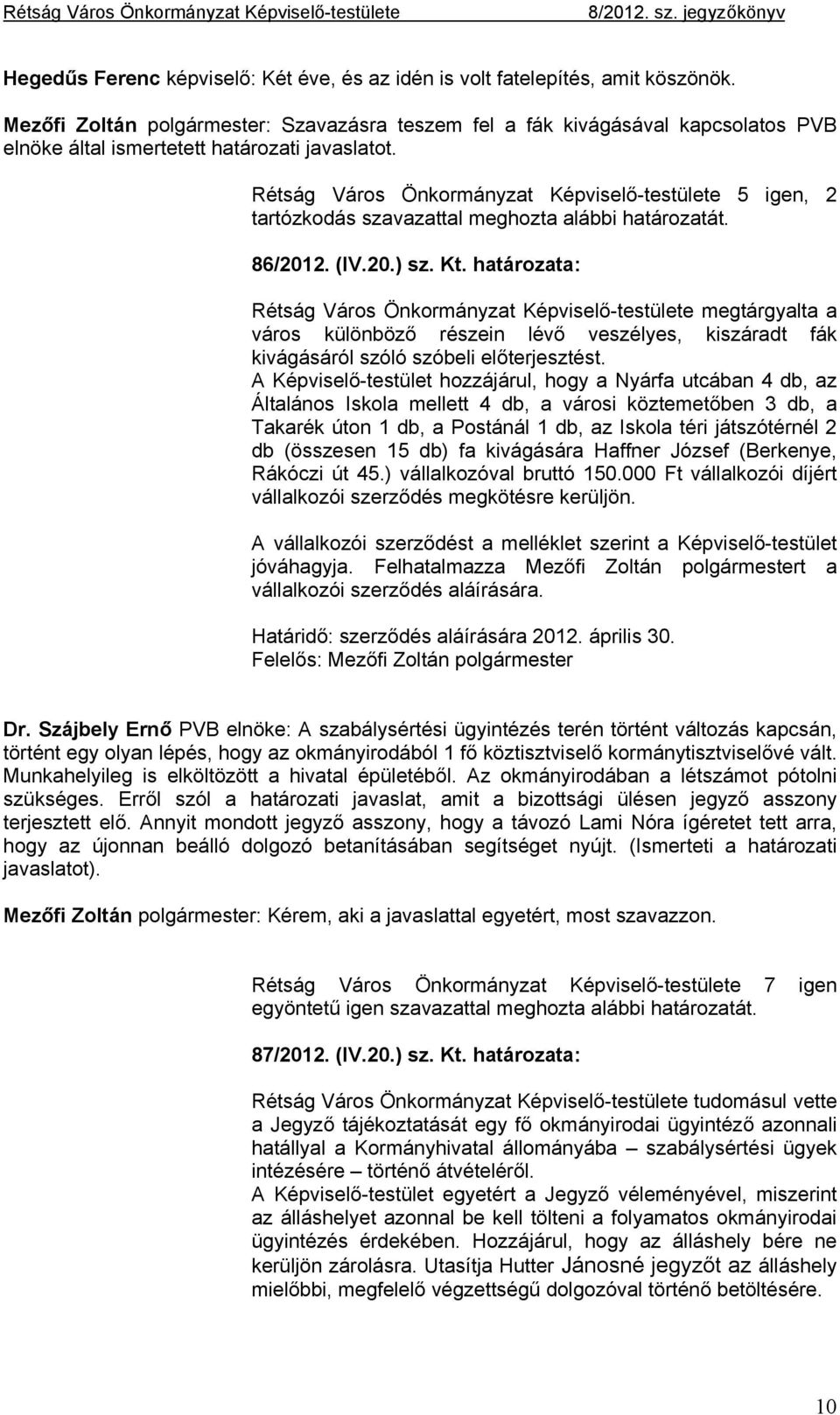 Rétság Város Önkormányzat Képviselő-testülete 5 igen, 2 tartózkodás szavazattal meghozta alábbi határozatát. 86/2012. (IV.20.) sz. Kt.