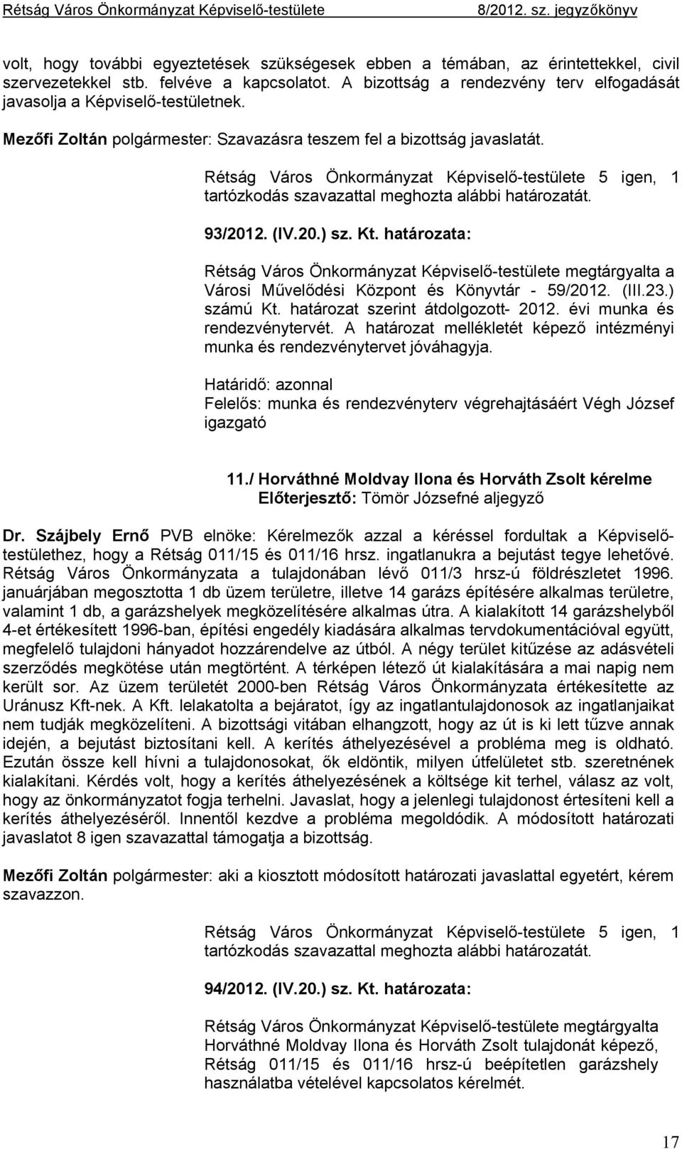 Rétság Város Önkormányzat Képviselő-testülete 5 igen, 1 tartózkodás szavazattal meghozta alábbi határozatát. 93/2012. (IV.20.) sz. Kt.