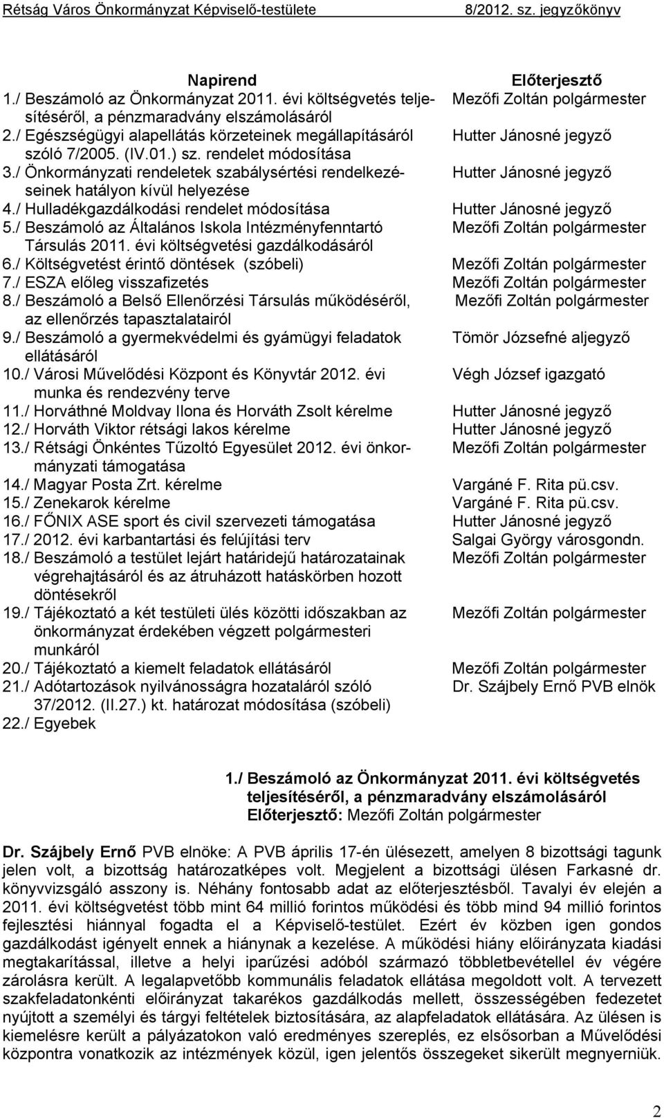 / Önkormányzati rendeletek szabálysértési rendelkezé- Hutter Jánosné jegyző seinek hatályon kívül helyezése 4./ Hulladékgazdálkodási rendelet módosítása Hutter Jánosné jegyző 5.