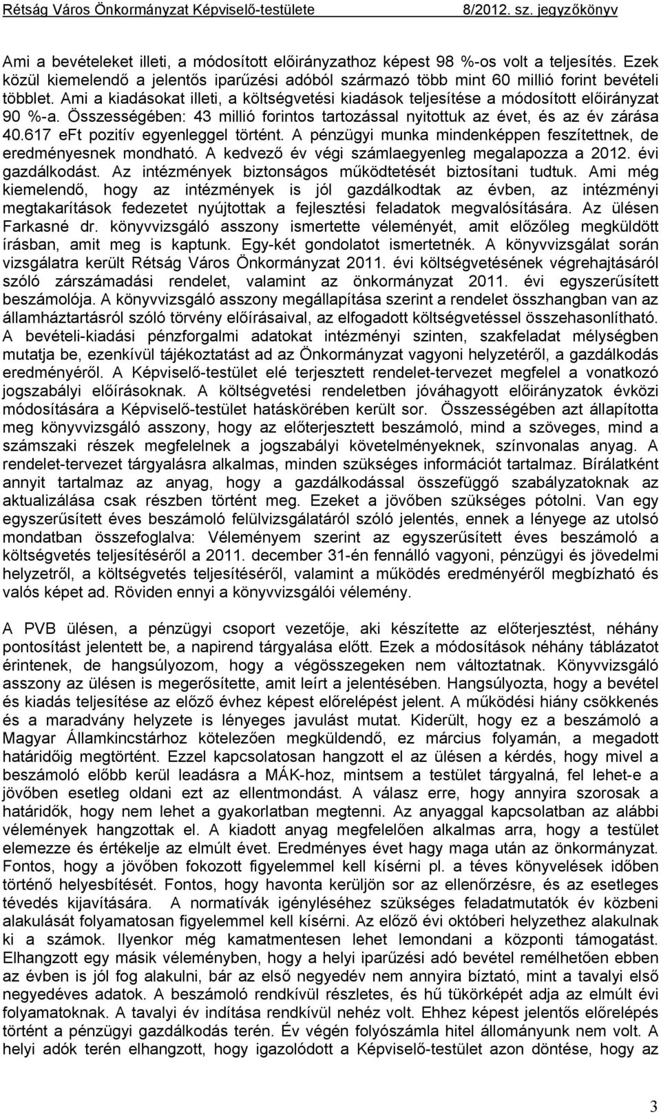 617 eft pozitív egyenleggel történt. A pénzügyi munka mindenképpen feszítettnek, de eredményesnek mondható. A kedvező év végi számlaegyenleg megalapozza a 2012. évi gazdálkodást.