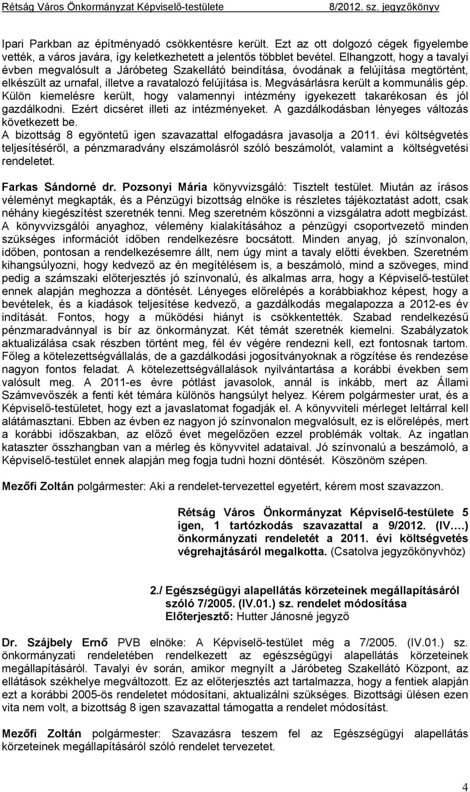 Megvásárlásra került a kommunális gép. Külön kiemelésre került, hogy valamennyi intézmény igyekezett takarékosan és jól gazdálkodni. Ezért dicséret illeti az intézményeket.