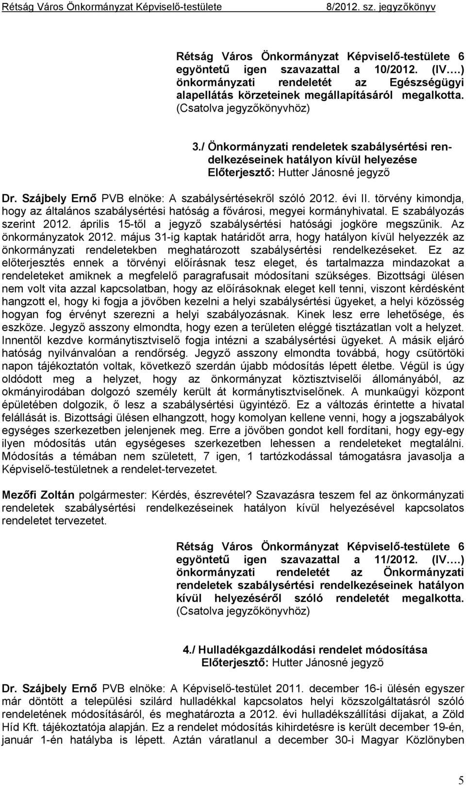 Szájbely Ernő PVB elnöke: A szabálysértésekről szóló 2012. évi II. törvény kimondja, hogy az általános szabálysértési hatóság a fővárosi, megyei kormányhivatal. E szabályozás szerint 2012.