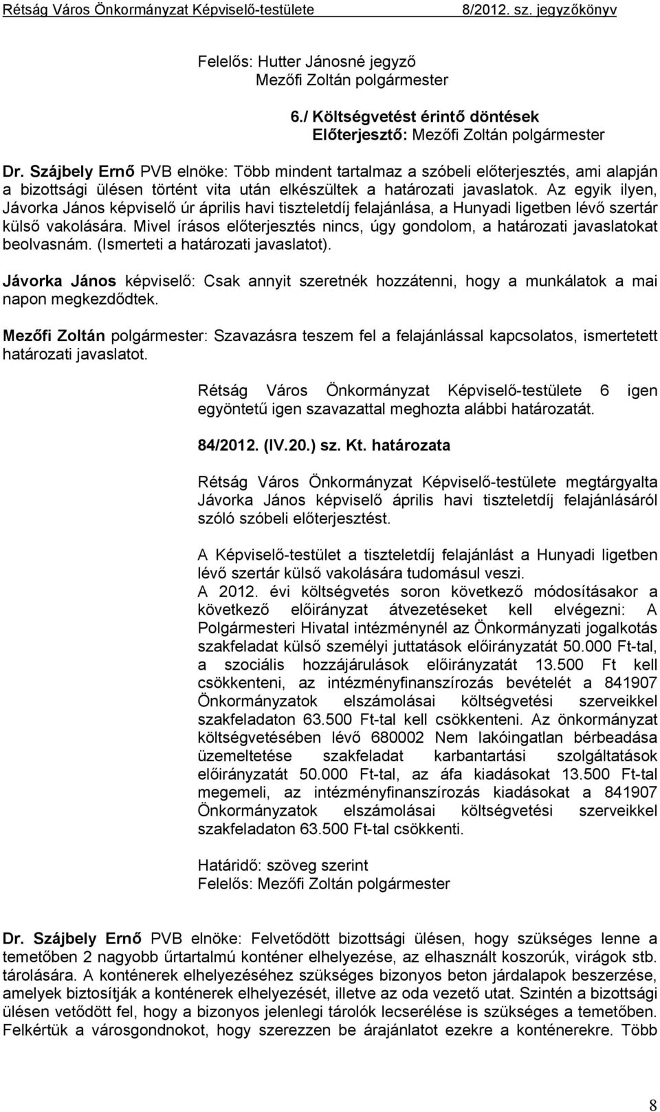 Az egyik ilyen, Jávorka János képviselő úr április havi tiszteletdíj felajánlása, a Hunyadi ligetben lévő szertár külső vakolására.