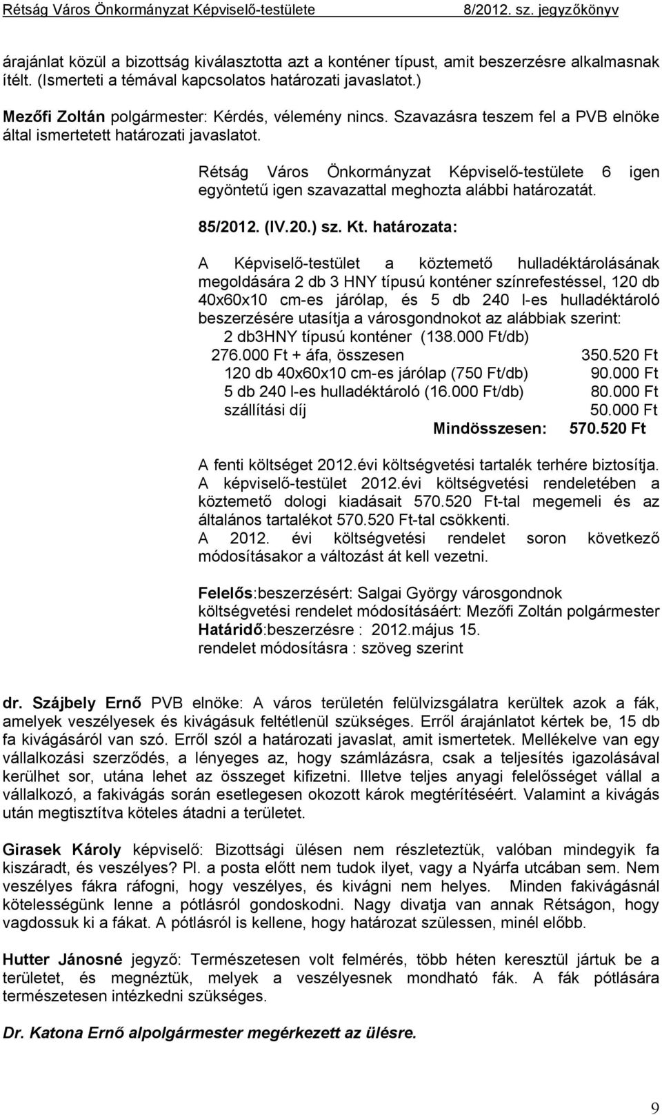 Rétság Város Önkormányzat Képviselő-testülete 6 igen egyöntetű igen szavazattal meghozta alábbi határozatát. 85/2012. (IV.20.) sz. Kt.