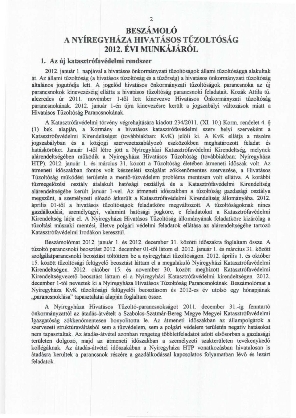 Az állami tűzoltóság (a hivatásos tűzoltóság és a tüzőrség) a hivatásos önkormányzati tüzoltóság általános jogutódja lett.