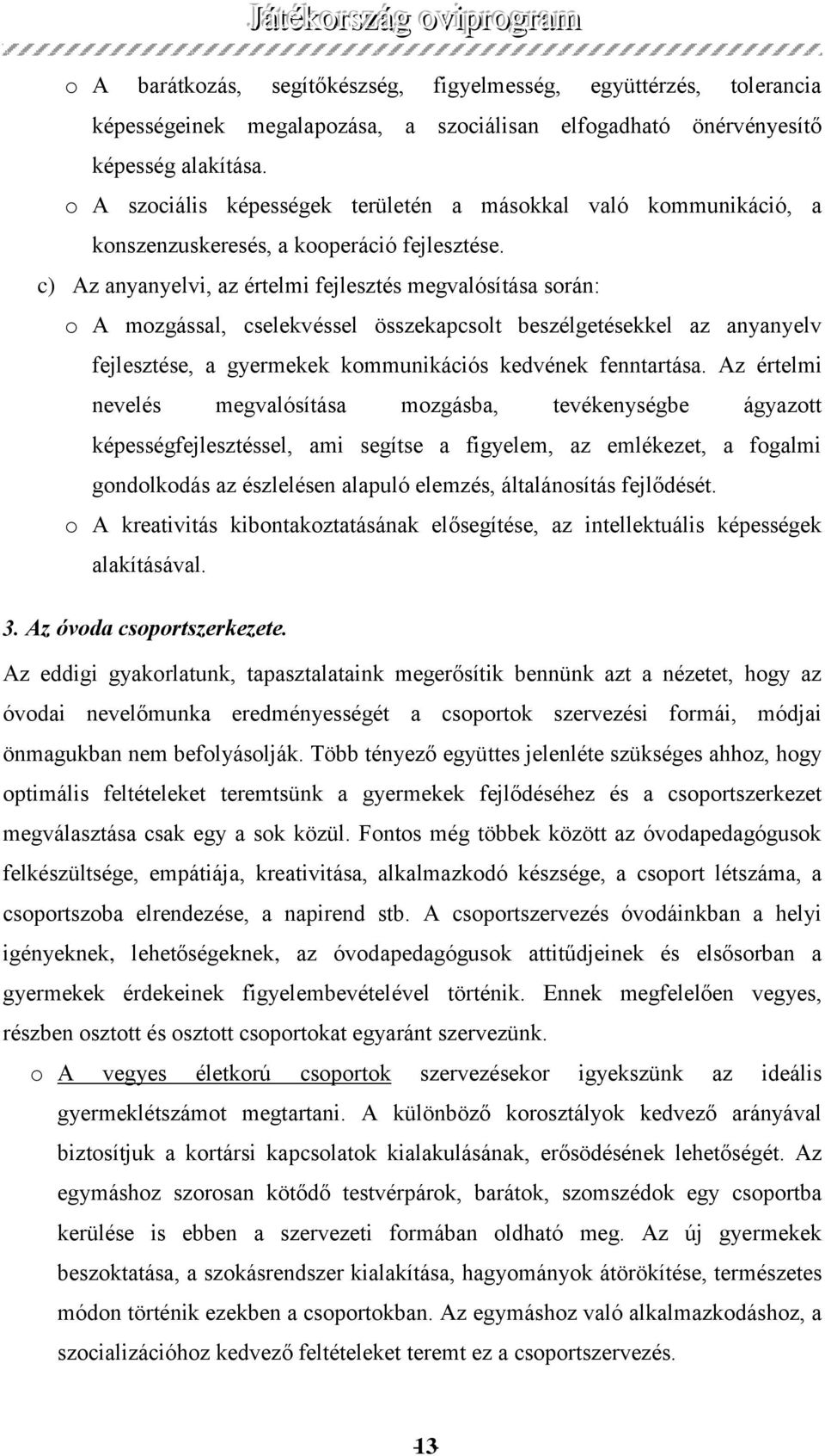 c) Az anyanyelvi, az értelmi fejlesztés megvalósítása során: o A mozgással, cselekvéssel összekapcsolt beszélgetésekkel az anyanyelv fejlesztése, a gyermekek kommunikációs kedvének fenntartása.