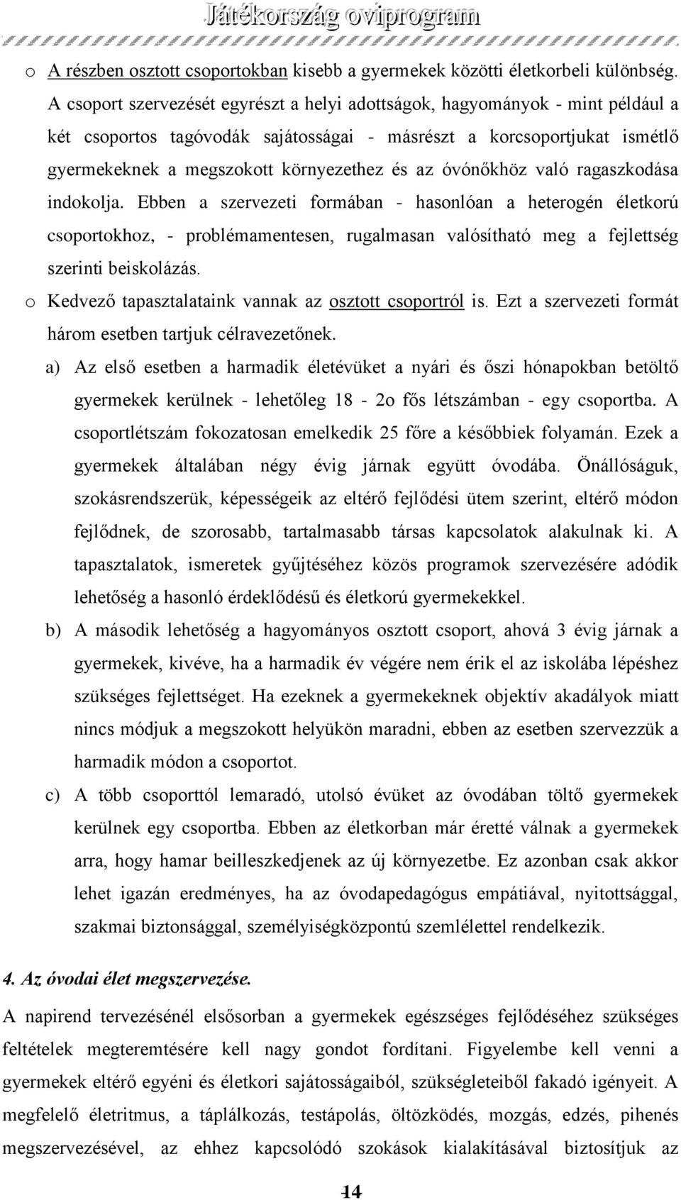 óvónőkhöz való ragaszkodása indokolja. Ebben a szervezeti formában - hasonlóan a heterogén életkorú csoportokhoz, - problémamentesen, rugalmasan valósítható meg a fejlettség szerinti beiskolázás.