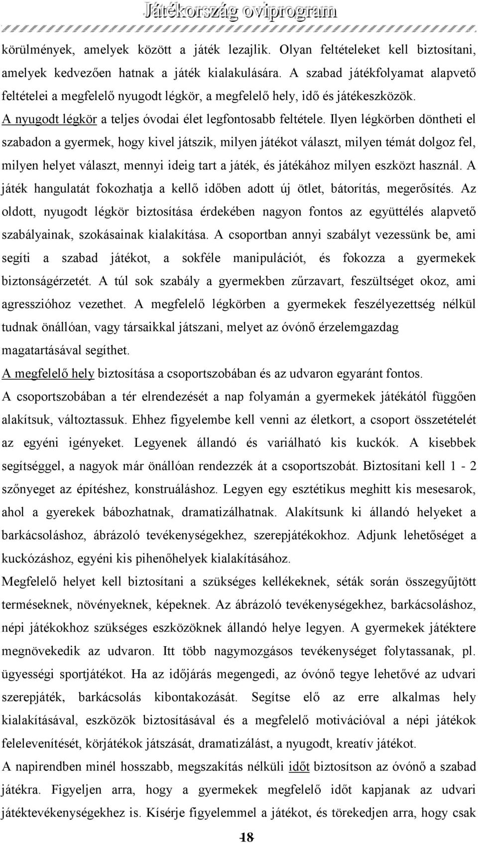 Ilyen légkörben döntheti el szabadon a gyermek, hogy kivel játszik, milyen játékot választ, milyen témát dolgoz fel, milyen helyet választ, mennyi ideig tart a játék, és játékához milyen eszközt