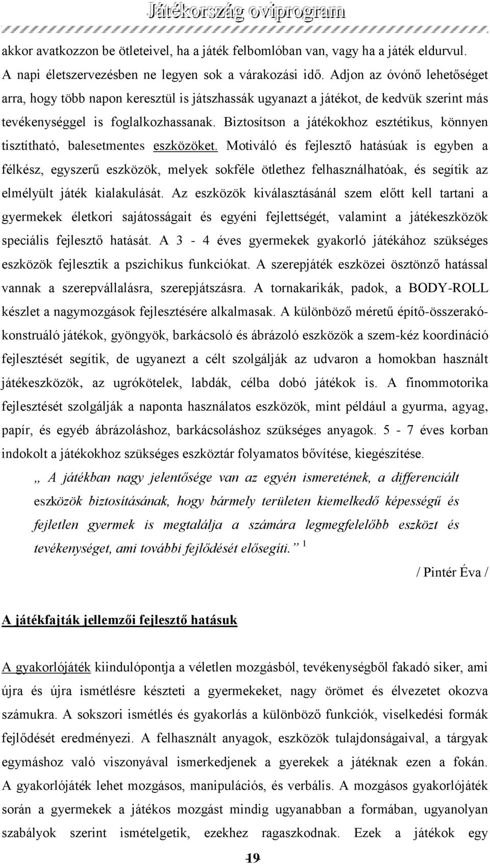 Adjon az óvónő lehetőséget arra, hogy több napon keresztül is játszhassák ugyanazt a játékot, de kedvük szerint más tevékenységgel is foglalkozhassanak.