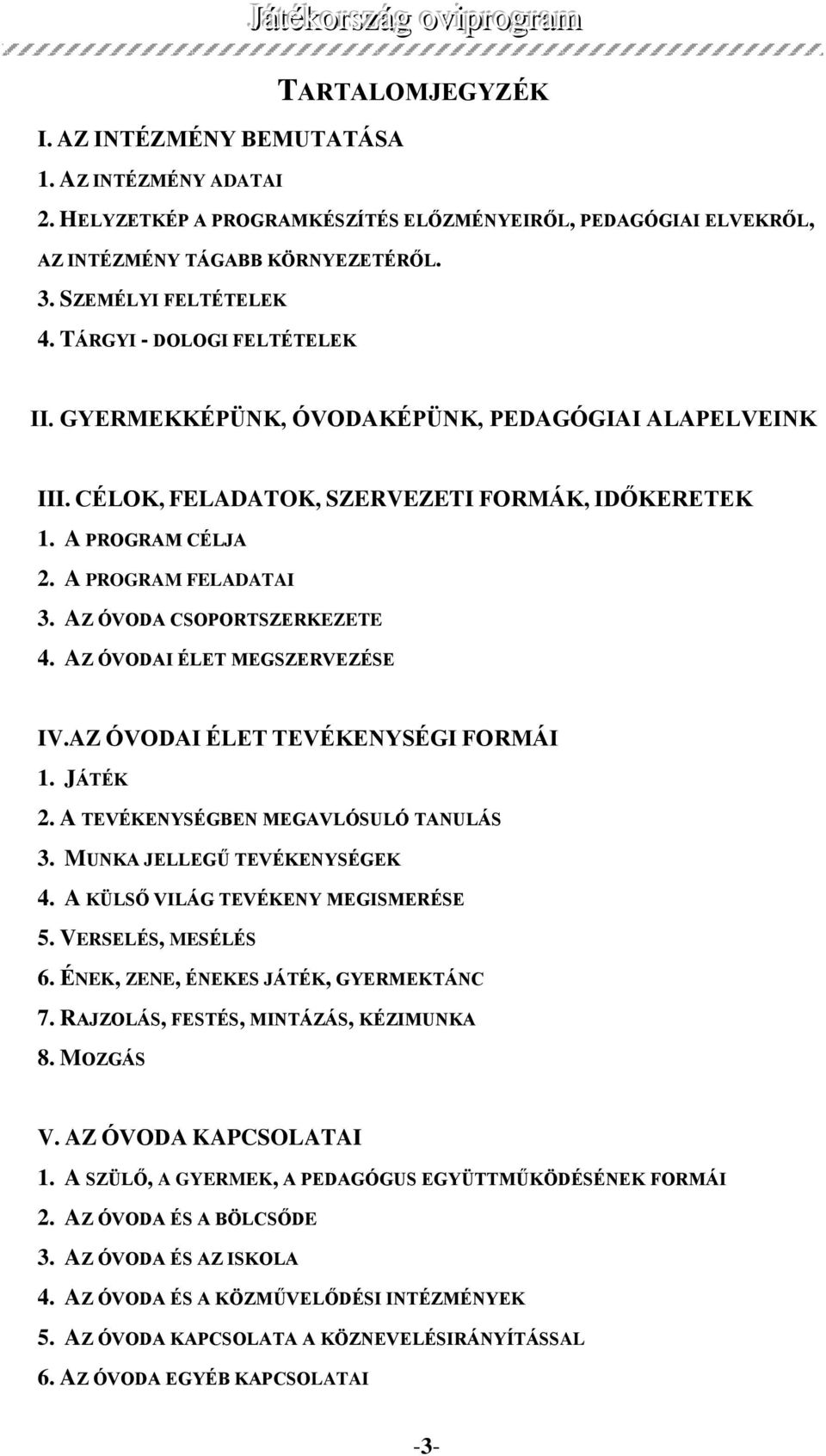 AZ ÓVODA CSOPORTSZERKEZETE 4. AZ ÓVODAI ÉLET MEGSZERVEZÉSE IV.AZ ÓVODAI ÉLET TEVÉKENYSÉGI FORMÁI 1. JÁTÉK 2. A TEVÉKENYSÉGBEN MEGAVLÓSULÓ TANULÁS 3. MUNKA JELLEGŰ TEVÉKENYSÉGEK 4.