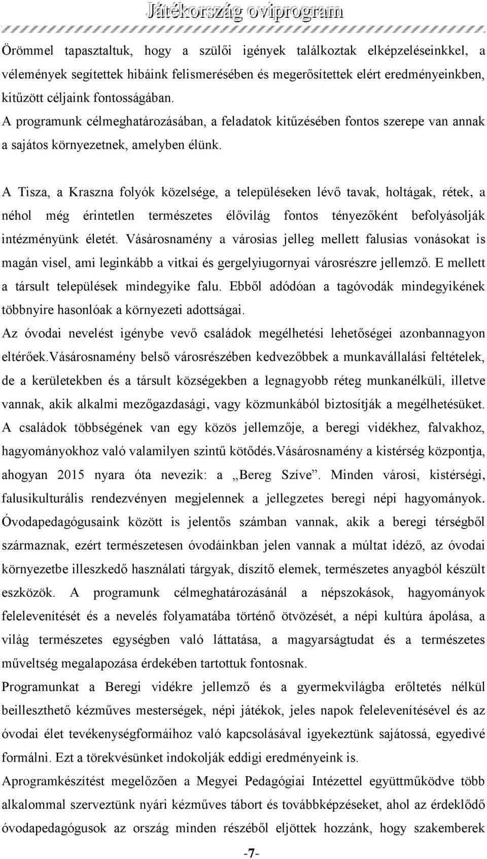 A Tisza, a Kraszna folyók közelsége, a településeken lévő tavak, holtágak, rétek, a néhol még érintetlen természetes élővilág fontos tényezőként befolyásolják intézményünk életét.