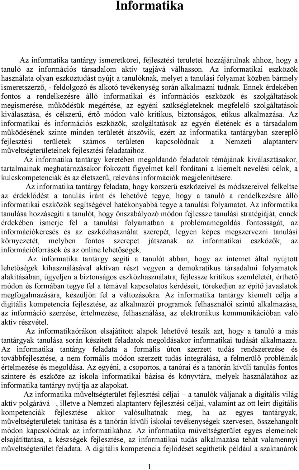 Ennek érdekében fontos a rendelkezésre álló informatikai és információs eszközök és szolgáltatások megismerése, működésük megértése, az egyéni szükségleteknek megfelelő szolgáltatások kiválasztása,