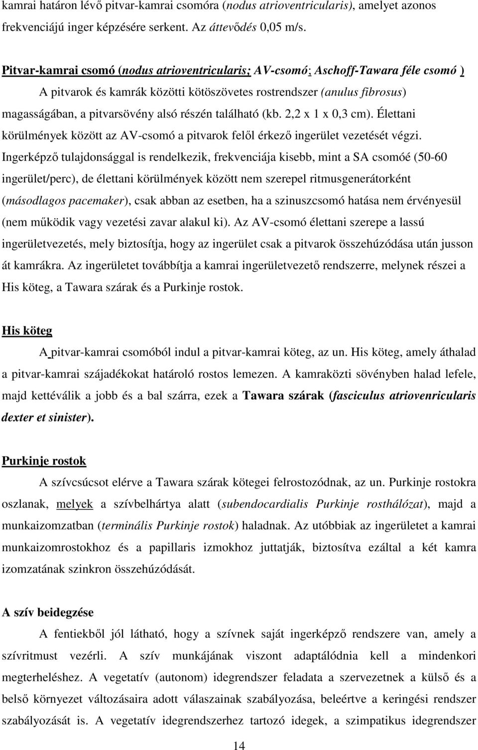 található (kb. 2,2 x 1 x 0,3 cm). Élettani körülmények között az AV-csomó a pitvarok felől érkező ingerület vezetését végzi.