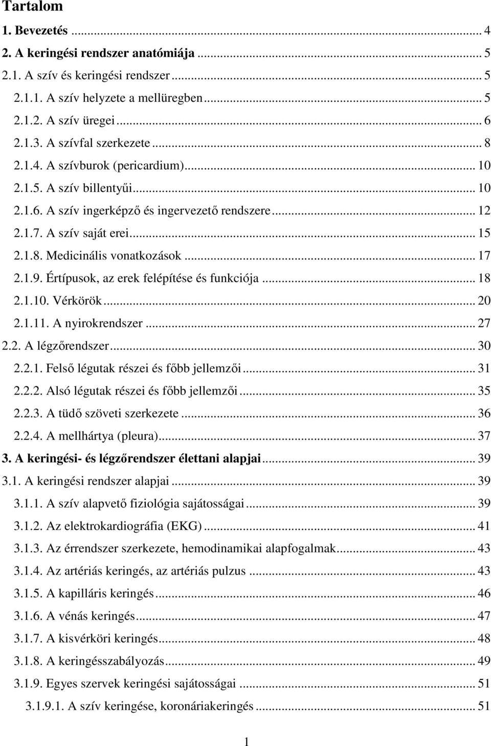 .. 17 2.1.9. Értípusok, az erek felépítése és funkciója... 18 2.1.10. Vérkörök... 20 2.1.11. A nyirokrendszer... 27 2.2. A légzőrendszer... 30 2.2.1. Felső légutak részei és főbb jellemzői... 31 2.2.2. Alsó légutak részei és főbb jellemzői.