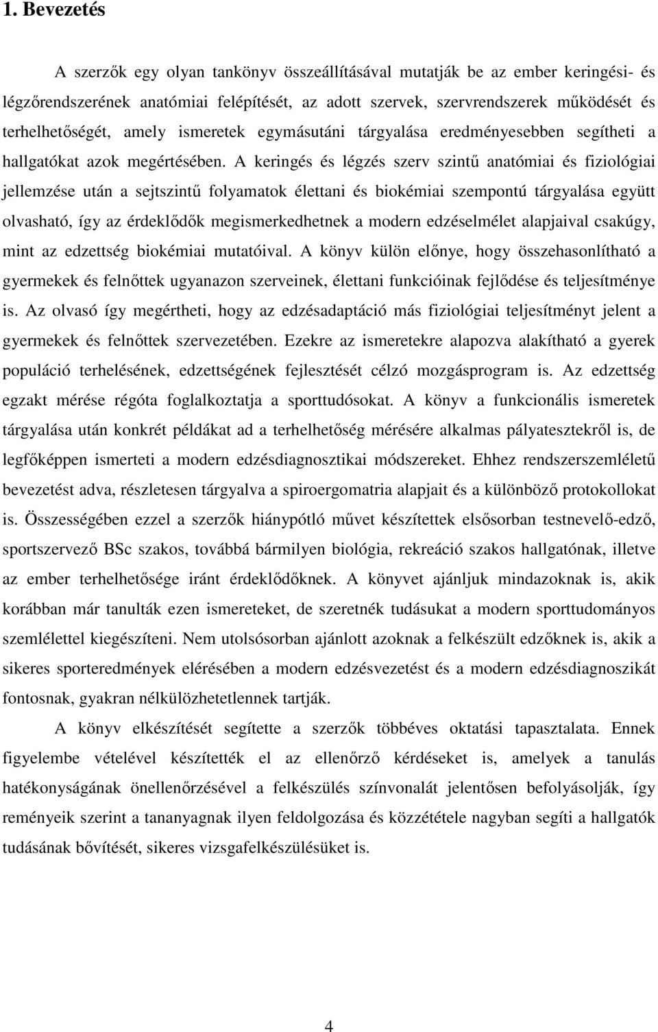 A keringés és légzés szerv szintű anatómiai és fiziológiai jellemzése után a sejtszintű folyamatok élettani és biokémiai szempontú tárgyalása együtt olvasható, így az érdeklődők megismerkedhetnek a