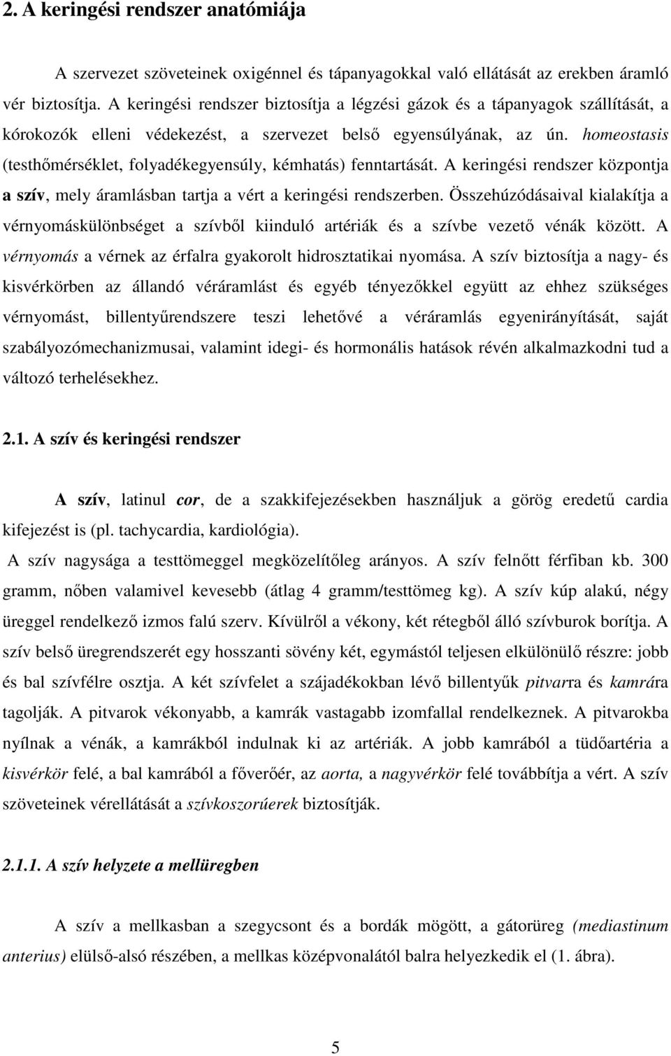 homeostasis (testhőmérséklet, folyadékegyensúly, kémhatás) fenntartását. A keringési rendszer központja a szív, mely áramlásban tartja a vért a keringési rendszerben.