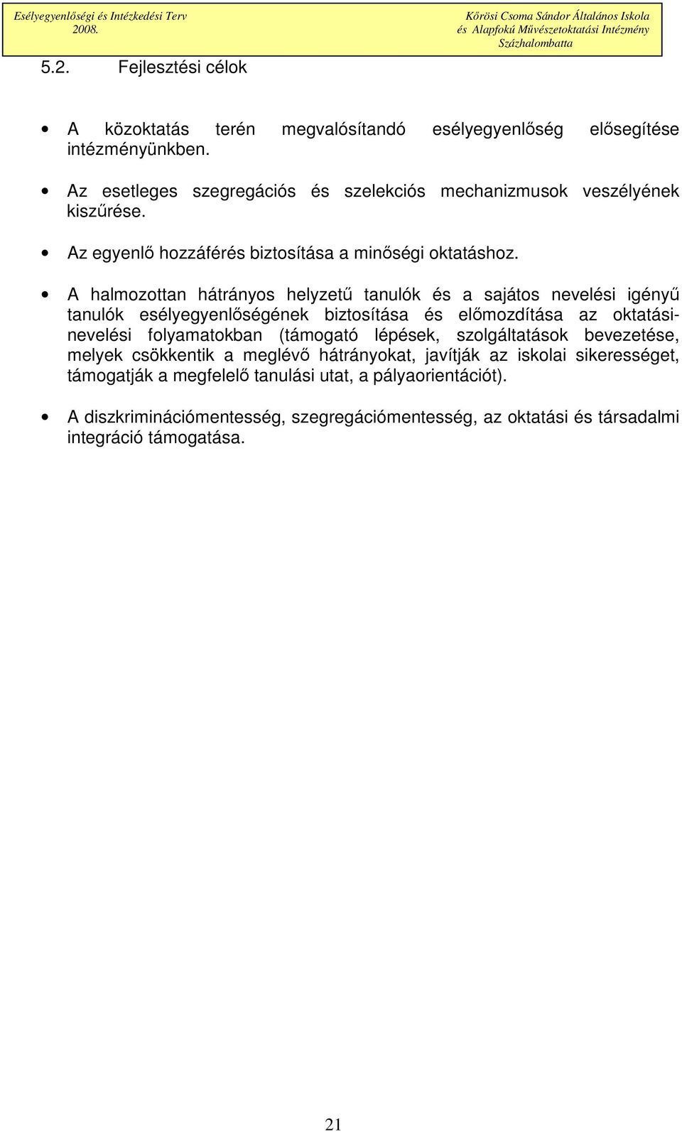 A halmozottan hátrányos helyzető és a sajátos nevelési igényő esélyegyenlıségének biztosítása és elımozdítása az oktatásinevelési folyamatokban (támogató lépések,