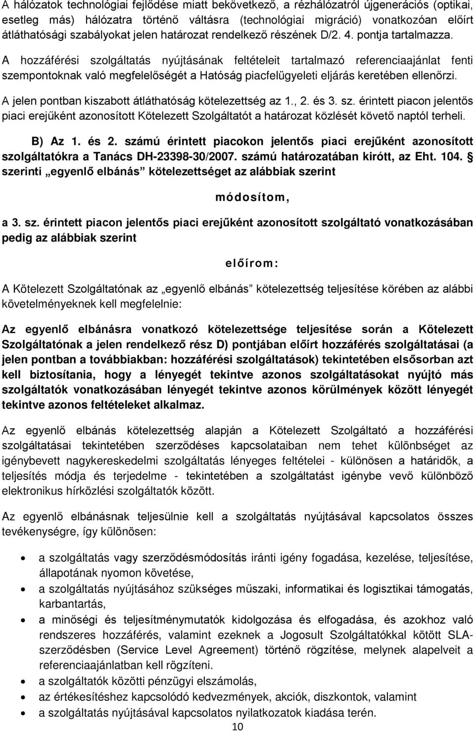 A hozzáférési szolgáltatás nyújtásának feltételeit tartalmazó referenciaajánlat fenti szempontoknak való megfelelőségét a Hatóság piacfelügyeleti eljárás keretében ellenőrzi.