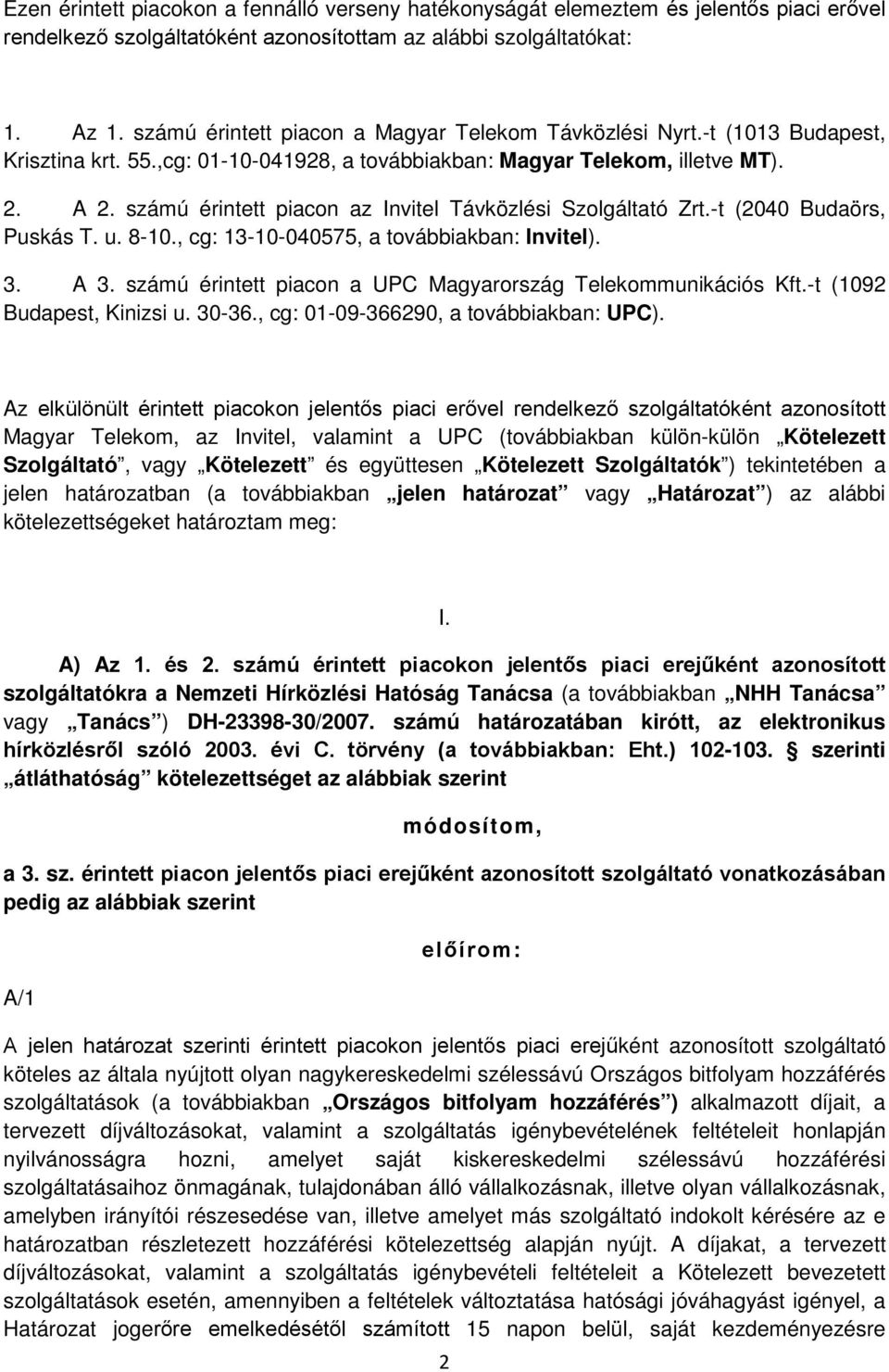 számú érintett piacon az Invitel Távközlési Szolgáltató Zrt.-t (2040 Budaörs, Puskás T. u. 8-10., cg: 13-10-040575, a továbbiakban: Invitel). 3. A 3.