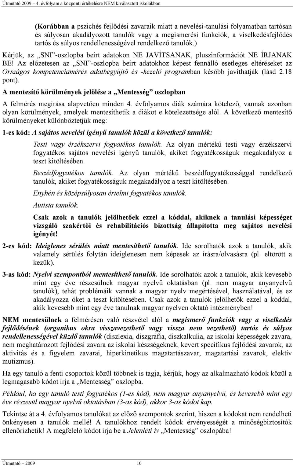 Az előzetesen az SNI -oszlopba beírt adatokhoz képest fennálló esetleges eltéréseket az Országos kompetenciamérés adatbegyűjtő és -kezelő programban később javíthatják (lásd 2.18 pont).