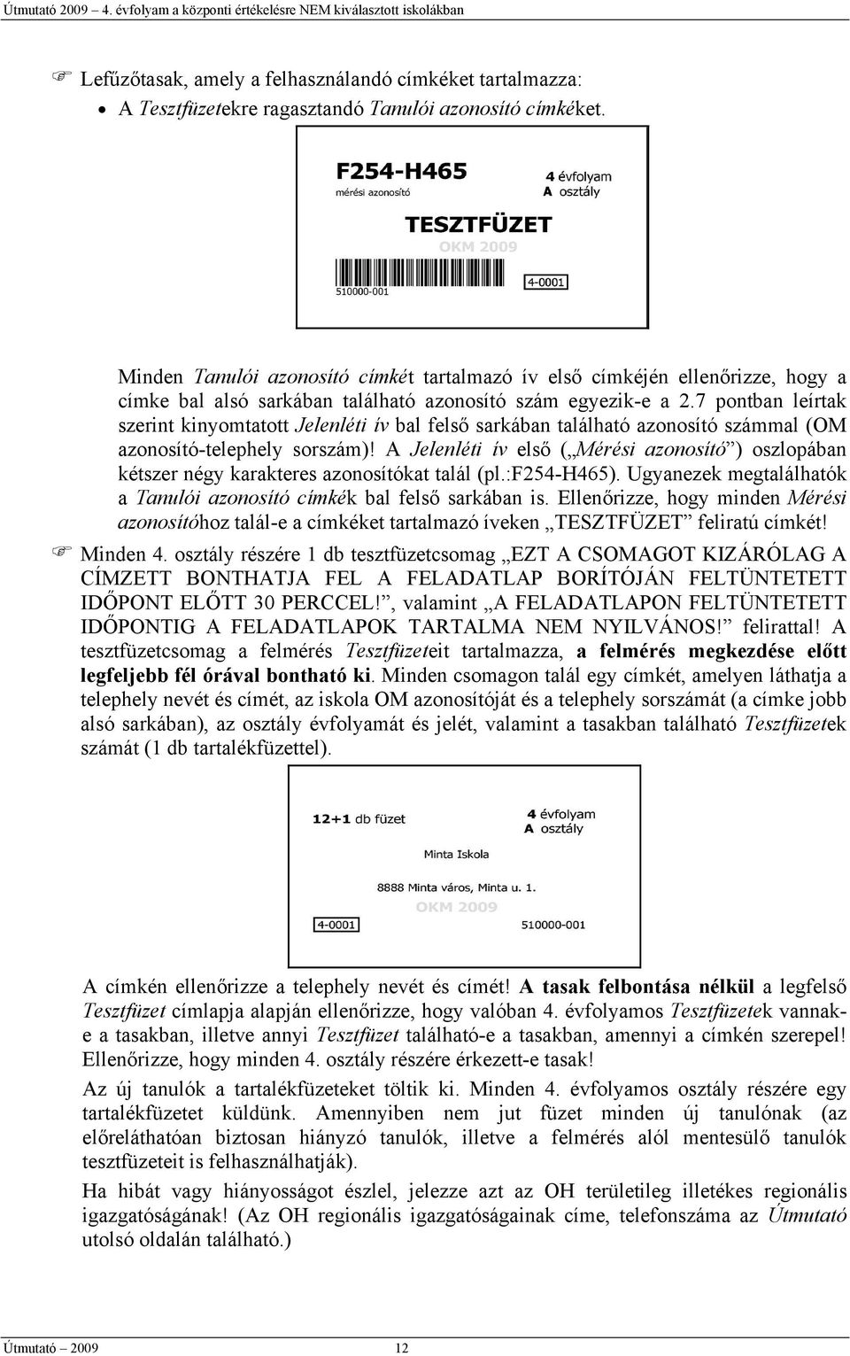 7 pontban leírtak szerint kinyomtatott Jelenléti ív bal felső sarkában található azonosító számmal (OM azonosító-telephely sorszám)!