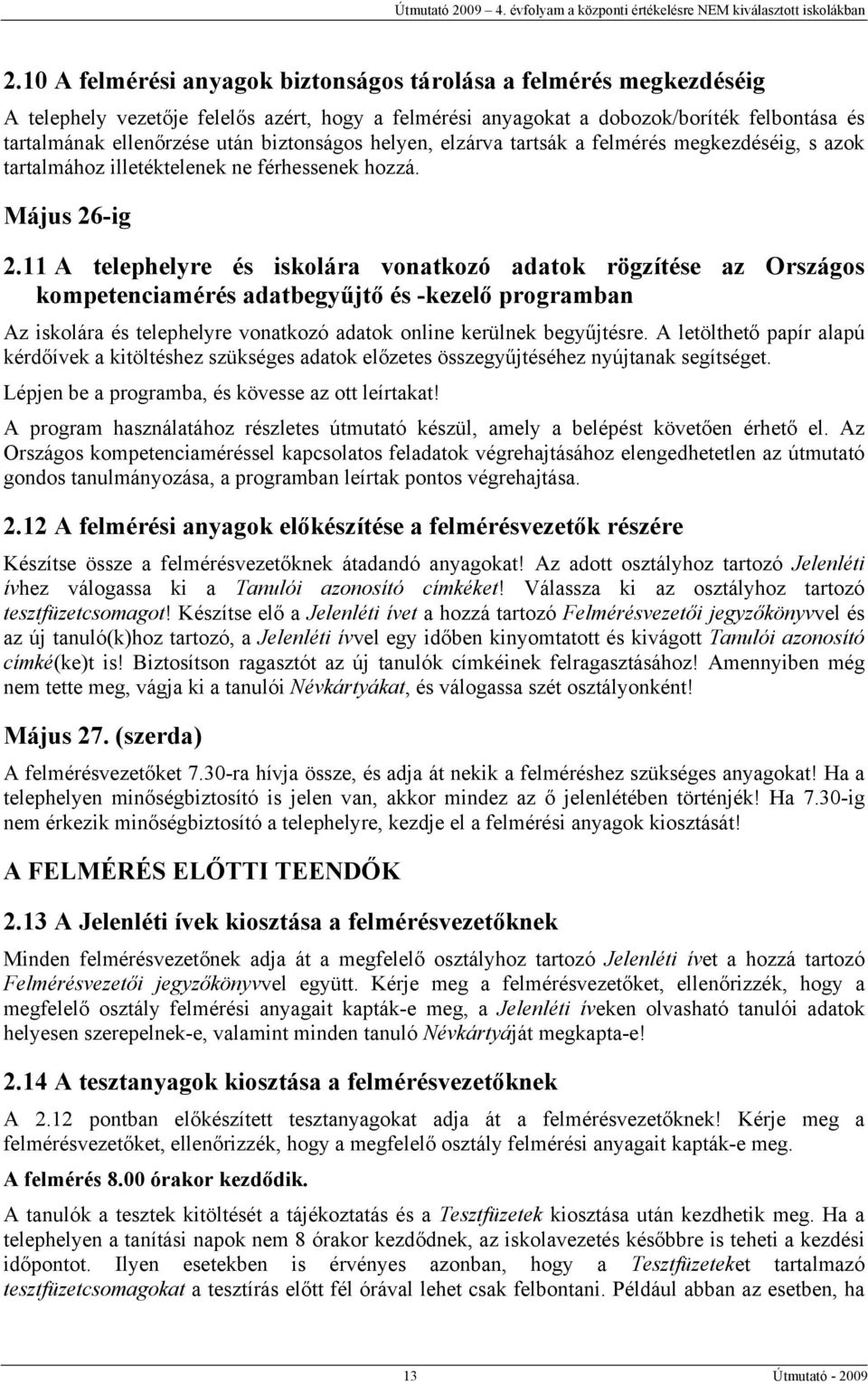 11 A telephelyre és iskolára vonatkozó adatok rögzítése az Országos kompetenciamérés adatbegyűjtő és -kezelő programban Az iskolára és telephelyre vonatkozó adatok online kerülnek begyűjtésre.