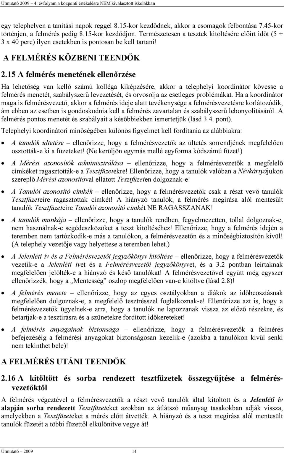 15 A felmérés menetének ellenőrzése Ha lehetőség van kellő számú kolléga kiképzésére, akkor a telephelyi koordinátor kövesse a felmérés menetét, szabályszerű levezetését, és orvosolja az esetleges