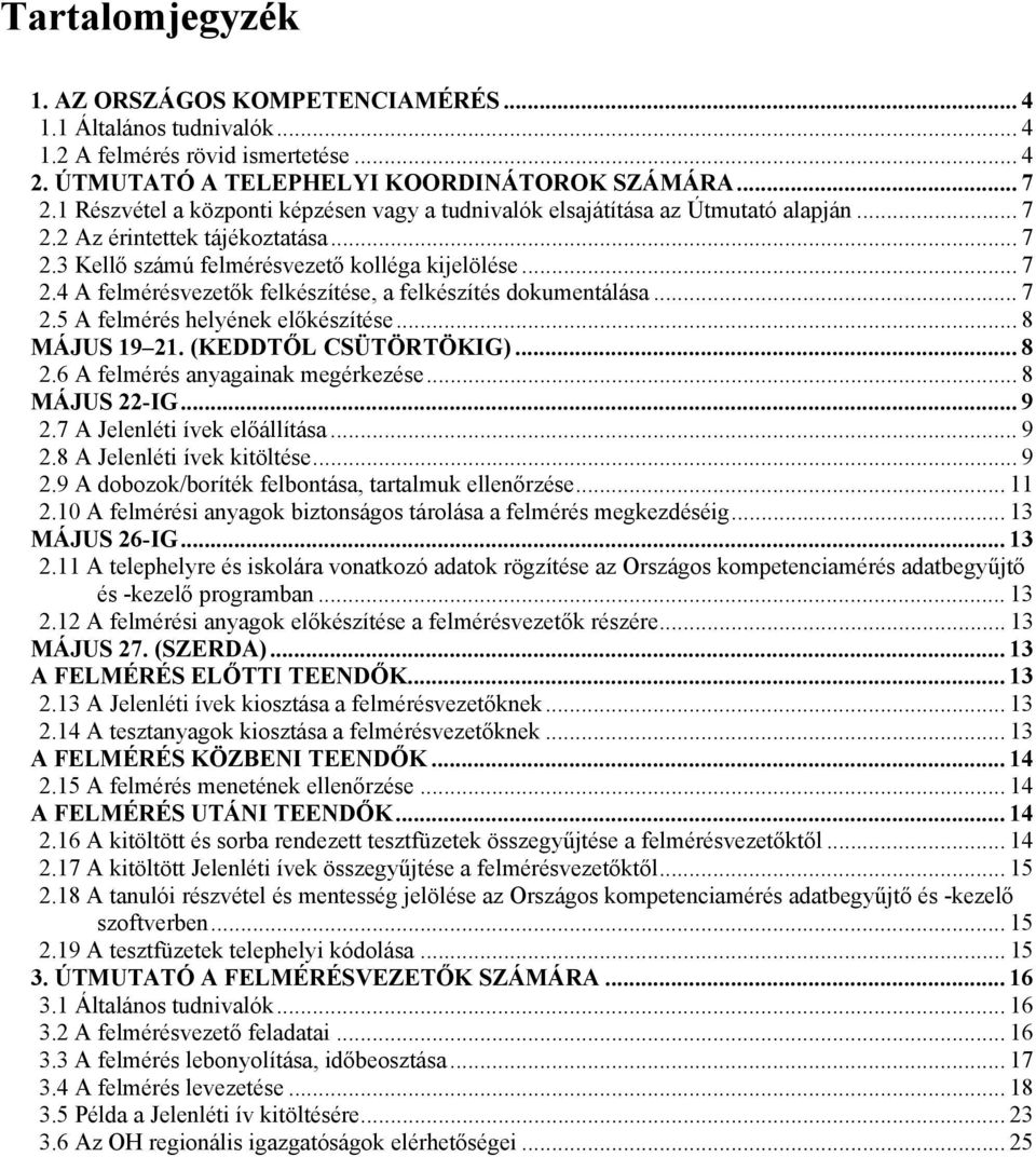 .. 7 2.5 A felmérés helyének előkészítése... 8 MÁJUS 19 21. (KEDDTŐL CSÜTÖRTÖKIG)... 8 2.6 A felmérés anyagainak megérkezése... 8 MÁJUS 22-IG... 9 2.7 A Jelenléti ívek előállítása... 9 2.8 A Jelenléti ívek kitöltése.