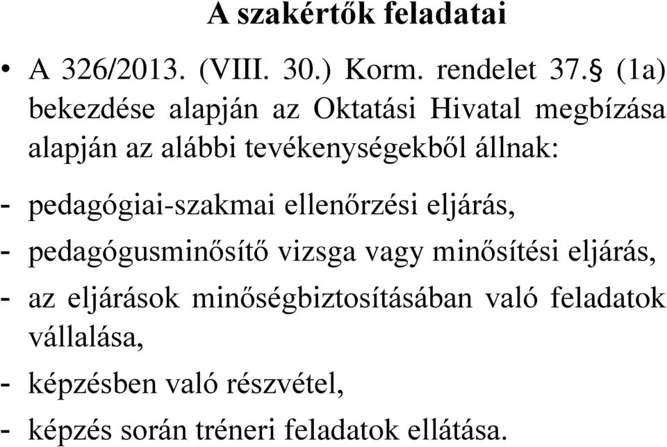 - pedagógiai-szakmai ellenőrzési eljárás, - pedagógusminősítő vizsga vagy minősítési eljárás, -