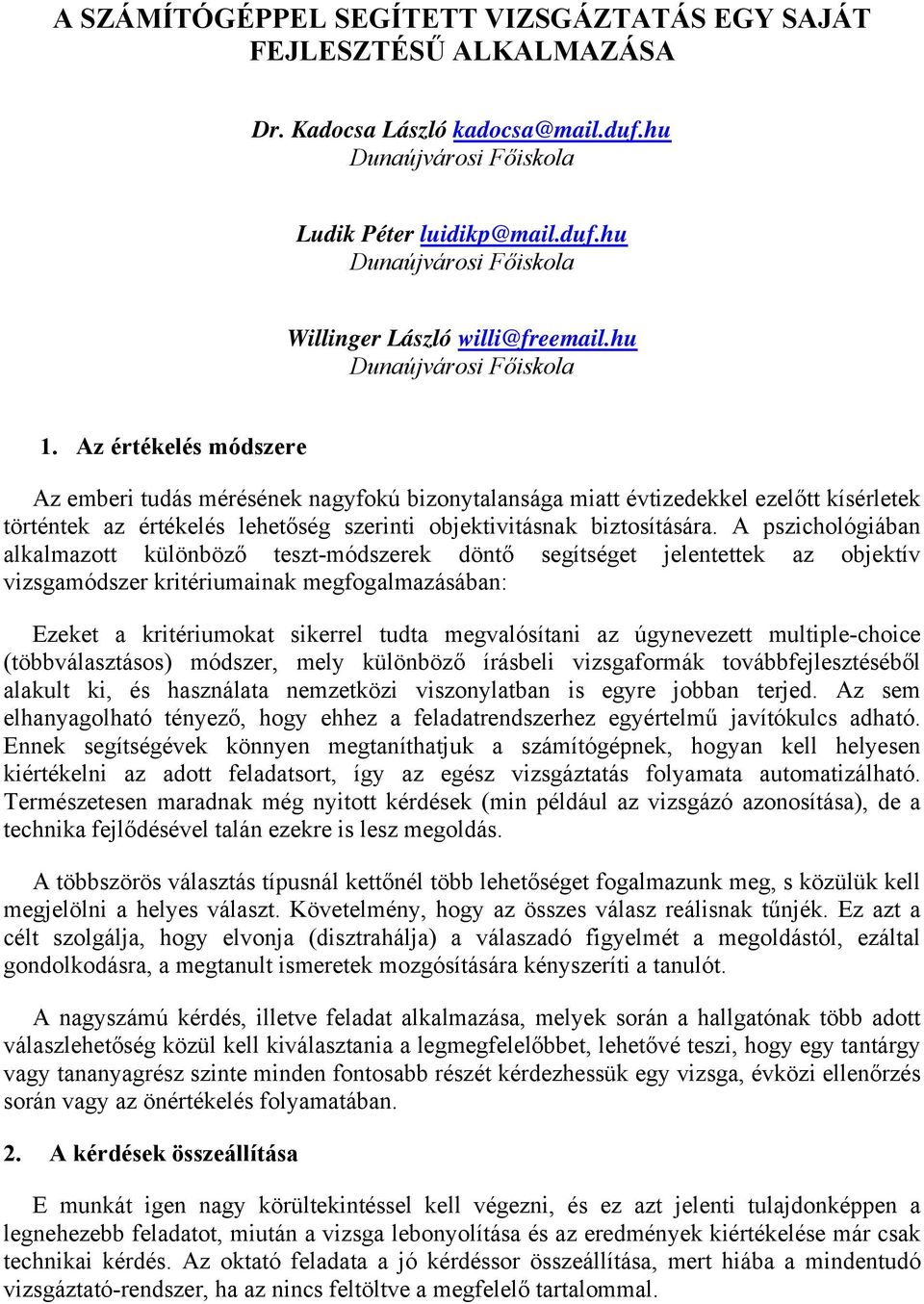 Az értékelés módszere Az emberi tudás mérésének nagyfokú bizonytalansága miatt évtizedekkel ezelőtt kísérletek történtek az értékelés lehetőség szerinti objektivitásnak biztosítására.