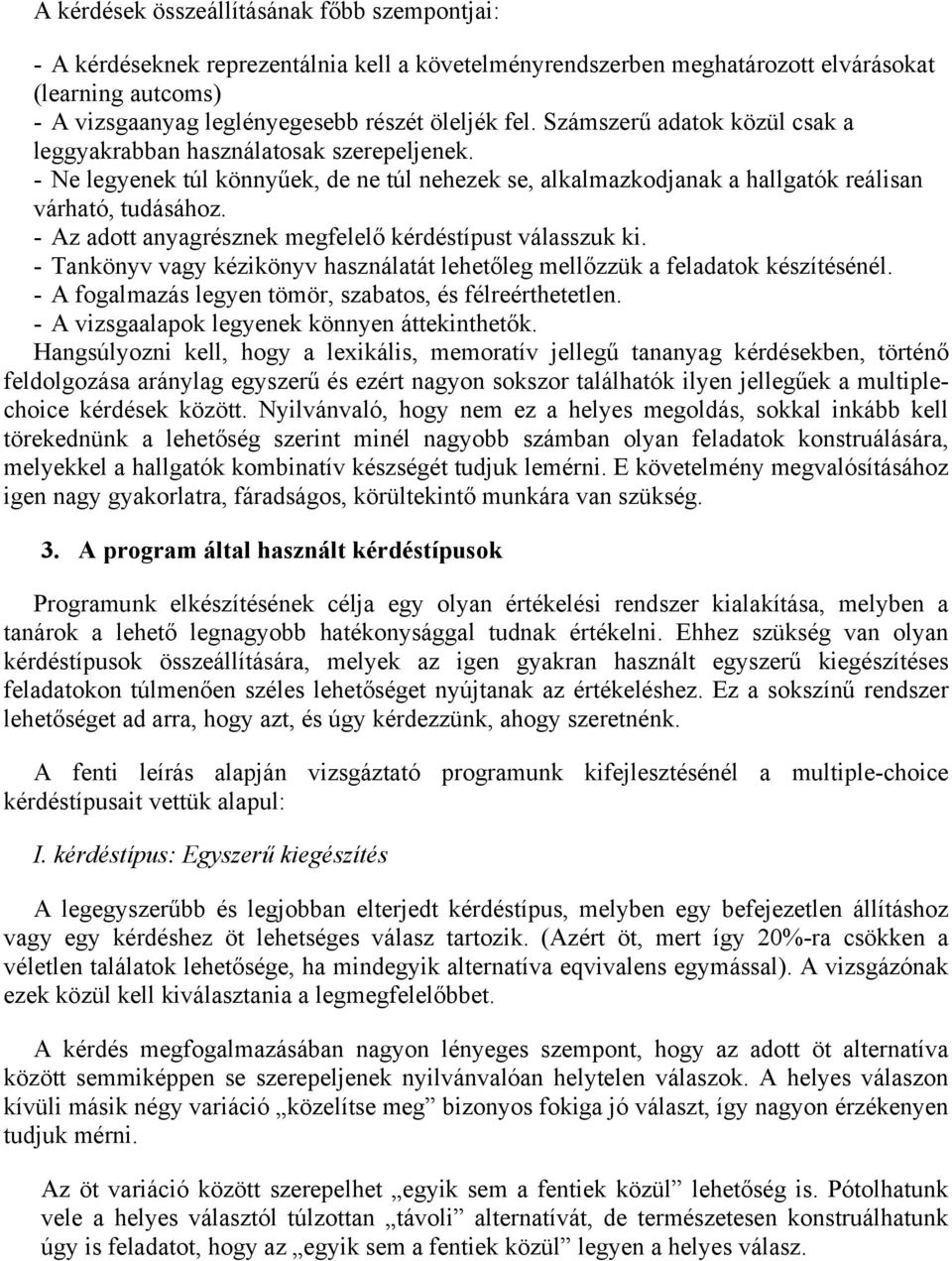 - Az adott anyagrésznek megfelelő kérdéstípust válasszuk ki. - Tankönyv vagy kézikönyv használatát lehetőleg mellőzzük a feladatok készítésénél.