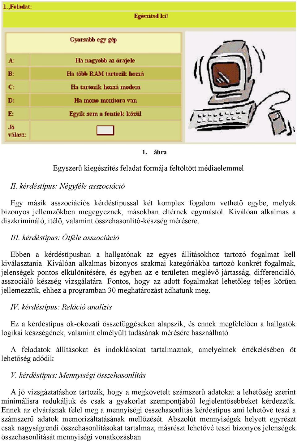 Kiválóan alkalmas a diszkrimináló, ítélő, valamint összehasonlító-készség mérésére. III.