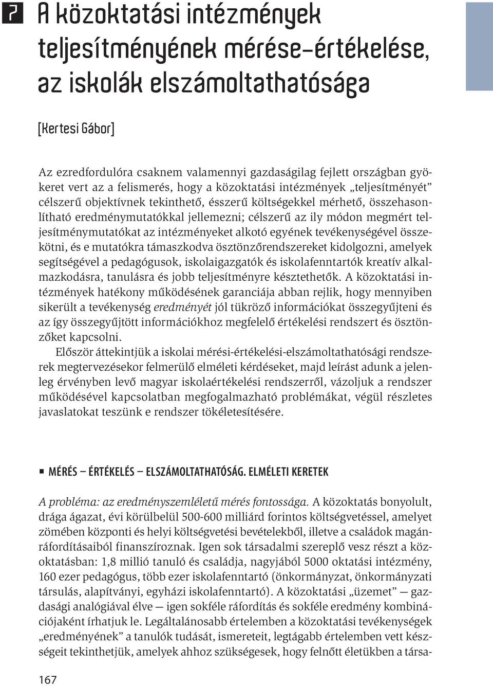 teljesítménymutatókat az intézményeket alkotó egyének tevékenységével összekötni, és e mutatókra támaszkodva ösztönzőrendszereket kidolgozni, amelyek segítségével a pedagógusok, iskolaigazgatók és