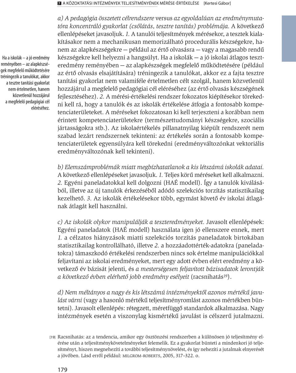 a) A pedagógia összetett célrendszere versus az egyoldalúan az eredménymutatóra koncentráló gyakorlat (csőlátás, tesztre tanítás) problémája. A következő ellenlépéseket javasoljuk. 1.