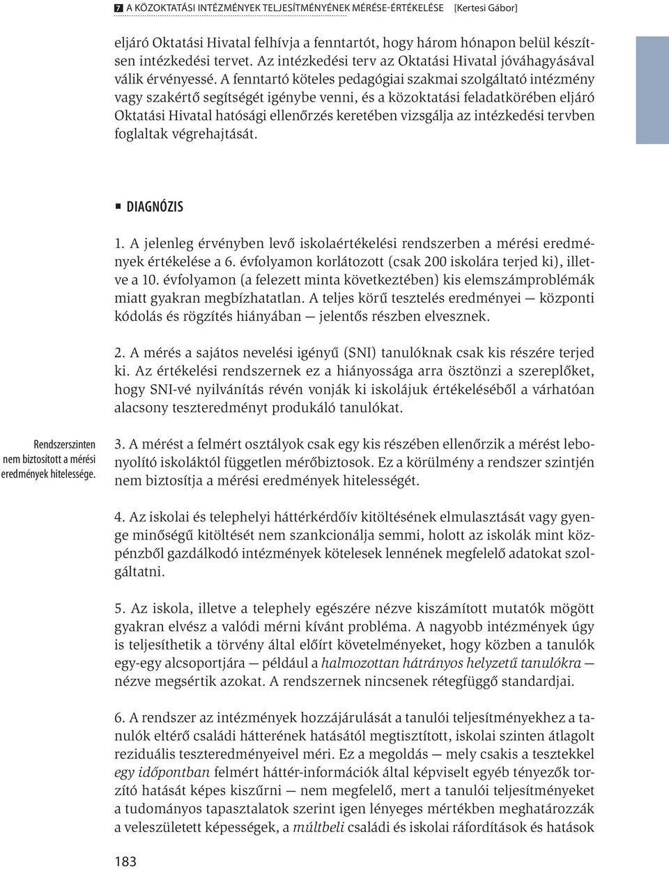 A fenntartó köteles pedagógiai szakmai szolgáltató intézmény vagy szakértő segítségét igénybe venni, és a közoktatási feladatkörében eljáró Oktatási Hivatal hatósági ellenőrzés keretében vizsgálja az