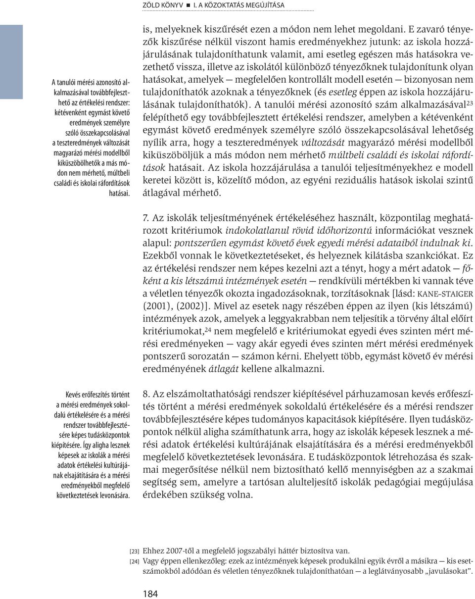 változását magyarázó mérési modellből kiküszöbölhetők a más módon nem mérhető, múltbeli családi és iskolai ráfordítások hatásai. is, melyeknek kiszűrését ezen a módon nem lehet megoldani.