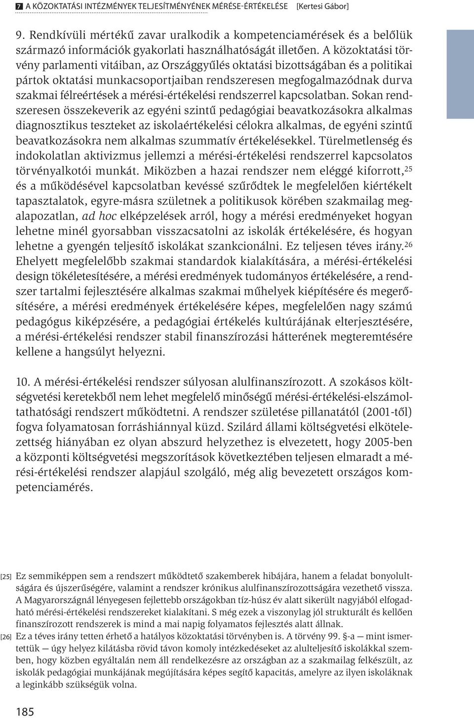 A közoktatási törvény parlamenti vitáiban, az Országgyűlés oktatási bizottságában és a politikai pártok oktatási munkacsoportjaiban rendszeresen megfogalmazódnak durva szakmai félreértések a