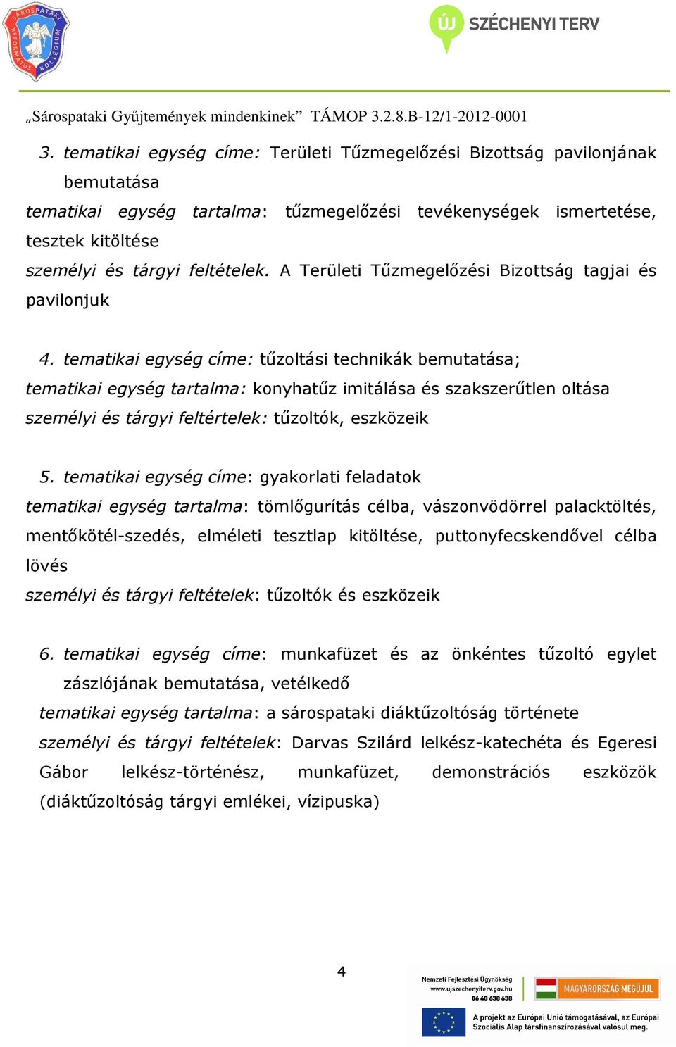 tematikai egység címe: tőzoltási technikák ; tematikai egység tartalma: konyhatőz imitálása és szakszerőtlen oltása személyi és tárgyi feltértelek:, eszközeik 5.