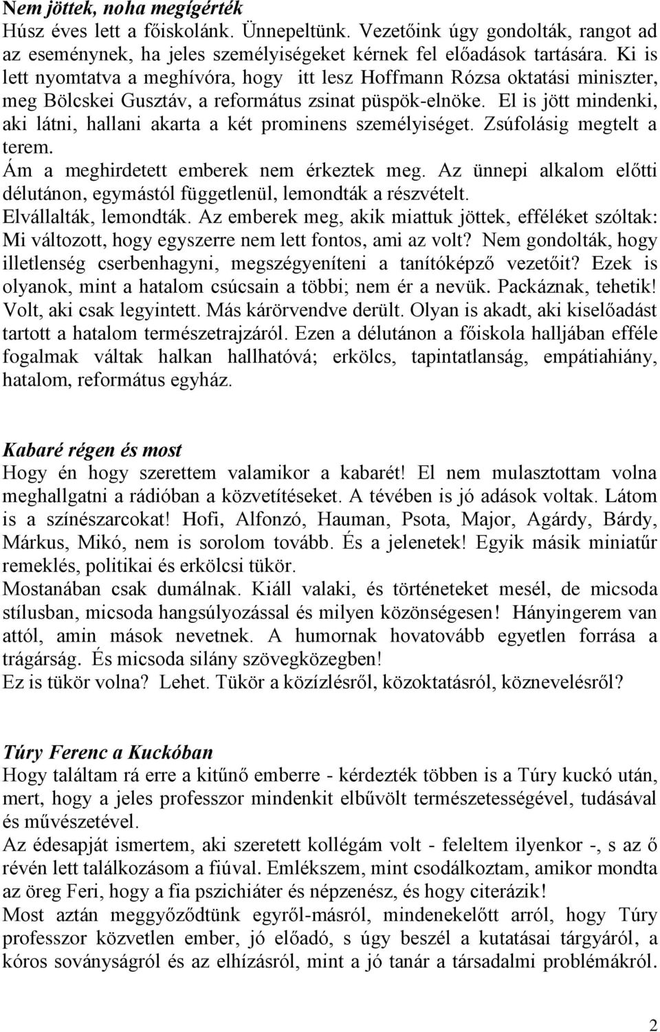 El is jött mindenki, aki látni, hallani akarta a két prominens személyiséget. Zsúfolásig megtelt a terem. Ám a meghirdetett emberek nem érkeztek meg.